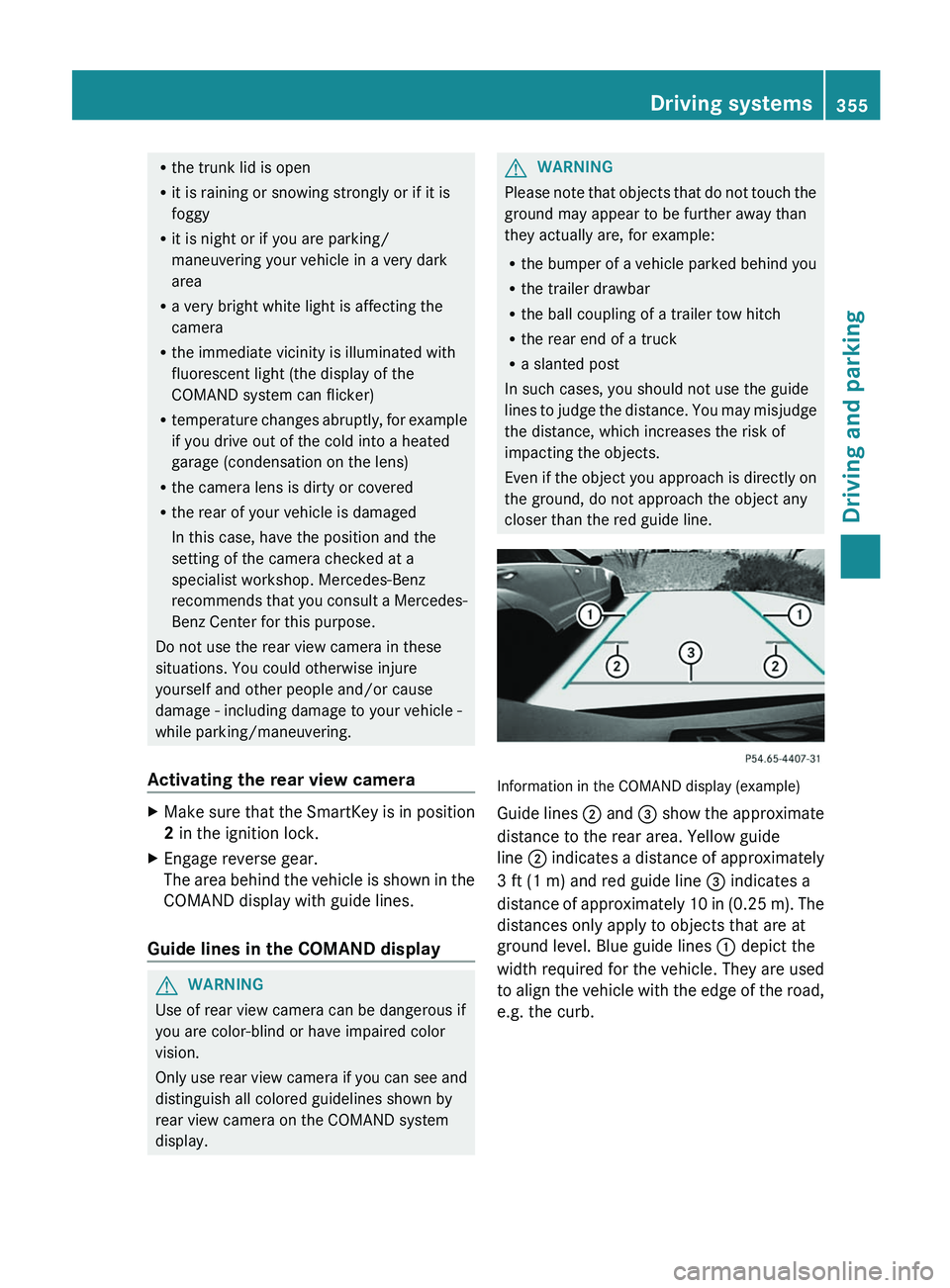 MERCEDES-BENZ S-CLASS SEDAN 2013 Owners Manual R
the trunk lid is open
R it is raining or snowing strongly or if it is
foggy
R it is night or if you are parking/
maneuvering your vehicle in a very dark
area
R a very bright white light is affecting MERCEDES-BENZ S-CLASS SEDAN 2013 Owners Manual R
the trunk lid is open
R it is raining or snowing strongly or if it is
foggy
R it is night or if you are parking/
maneuvering your vehicle in a very dark
area
R a very bright white light is affecting