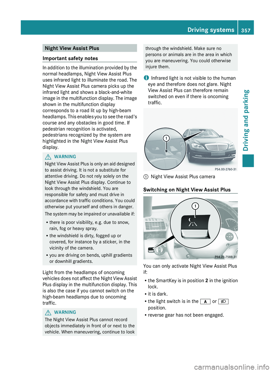 MERCEDES-BENZ S-CLASS SEDAN 2013 Owners Manual Night View Assist Plus
Important safety notes In addition to the illumination provided by the
normal headlamps, Night View Assist Plus
uses
infrared light to illuminate the road. The
Night View Assis MERCEDES-BENZ S-CLASS SEDAN 2013 Owners Manual Night View Assist Plus
Important safety notes In addition to the illumination provided by the
normal headlamps, Night View Assist Plus
uses
infrared light to illuminate the road. The
Night View Assis