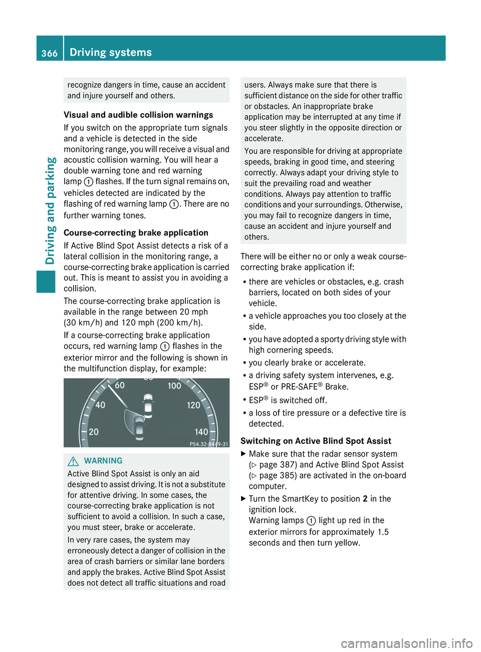 MERCEDES-BENZ S-CLASS SEDAN 2013 Owners Manual recognize dangers in time, cause an accident
and injure yourself and others.
Visual and audible collision warnings
If you switch on the appropriate turn signals
and a vehicle is detected in the side
m MERCEDES-BENZ S-CLASS SEDAN 2013 Owners Manual recognize dangers in time, cause an accident
and injure yourself and others.
Visual and audible collision warnings
If you switch on the appropriate turn signals
and a vehicle is detected in the side
m