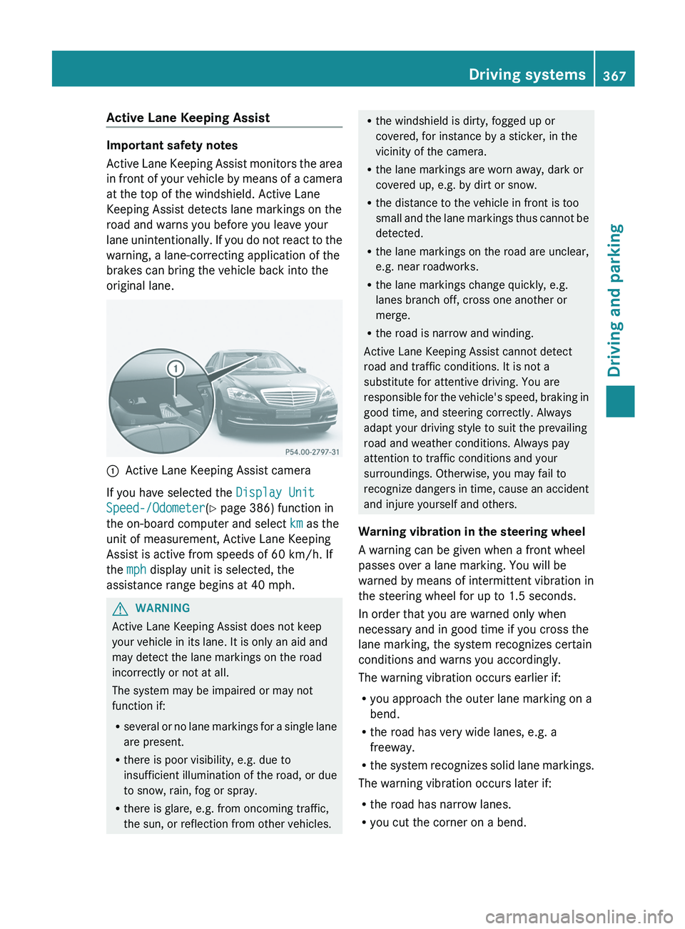 MERCEDES-BENZ S-CLASS SEDAN 2013 Owners Manual Active Lane Keeping Assist
Important safety notes
Active
Lane Keeping Assist monitors the area
in front of your vehicle by means of a camera
at the top of the windshield. Active Lane
Keeping Assist d MERCEDES-BENZ S-CLASS SEDAN 2013 Owners Manual Active Lane Keeping Assist
Important safety notes
Active
Lane Keeping Assist monitors the area
in front of your vehicle by means of a camera
at the top of the windshield. Active Lane
Keeping Assist d