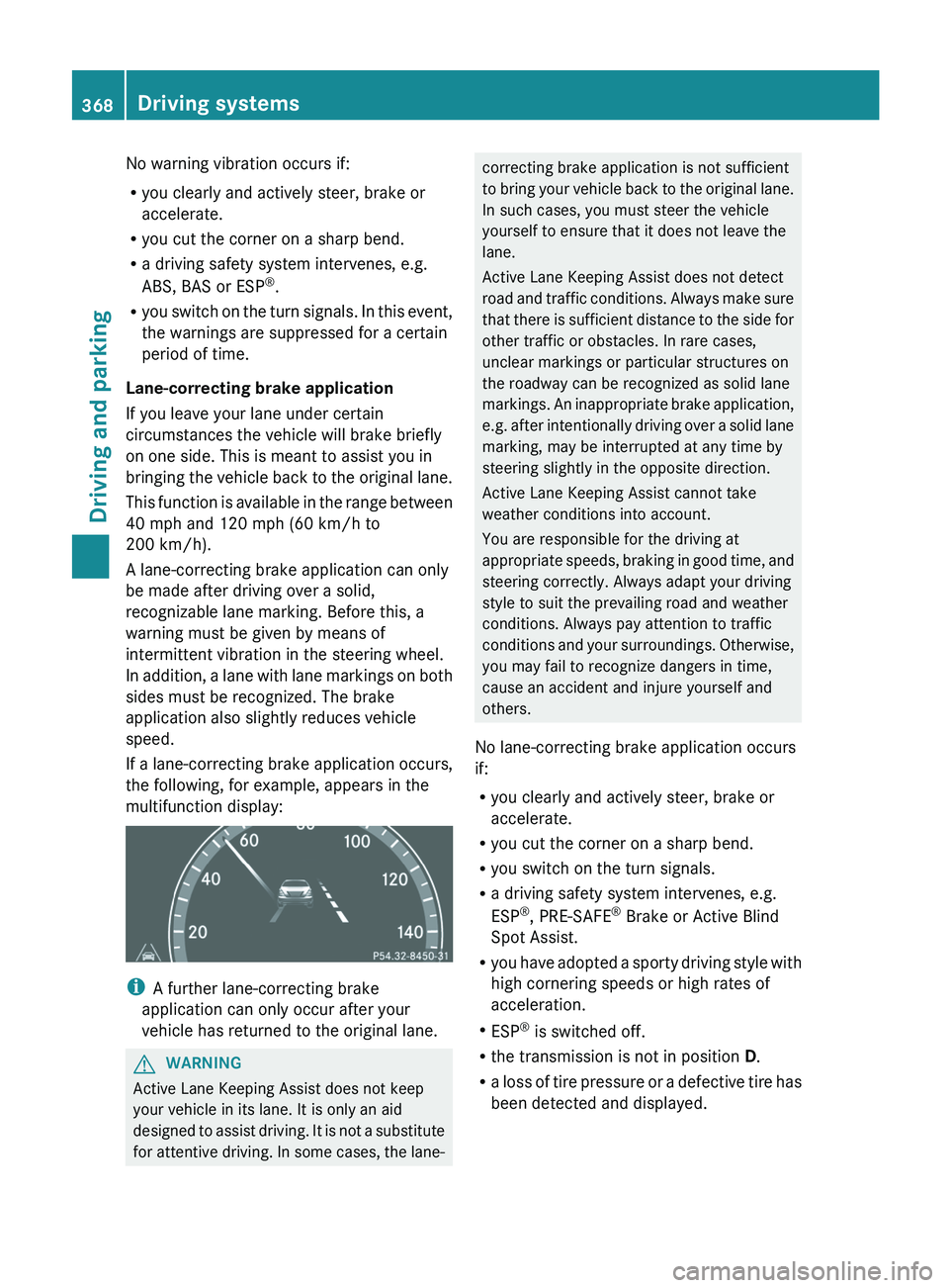 MERCEDES-BENZ S-CLASS SEDAN 2013 Owners Manual No warning vibration occurs if:
R
you clearly and actively steer, brake or
accelerate.
R you cut the corner on a sharp bend.
R a driving safety system intervenes, e.g.
ABS, BAS or ESP ®
.
R you
swit MERCEDES-BENZ S-CLASS SEDAN 2013 Owners Manual No warning vibration occurs if:
R
you clearly and actively steer, brake or
accelerate.
R you cut the corner on a sharp bend.
R a driving safety system intervenes, e.g.
ABS, BAS or ESP ®
.
R you
swit