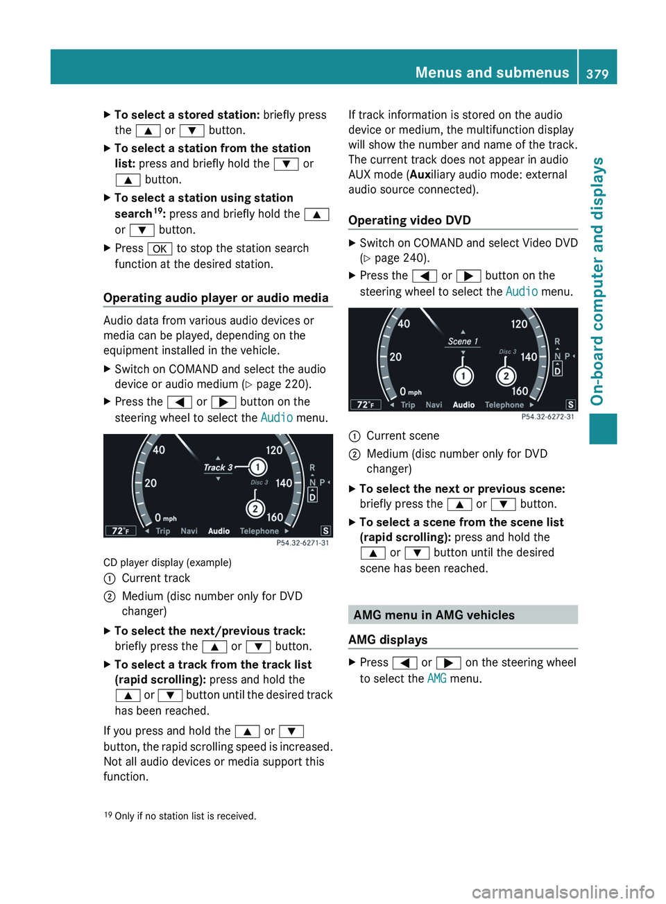 MERCEDES-BENZ S-CLASS SEDAN 2013 Owners Manual X
To select a stored station: briefly press
the 9 or : button.
X To select a station from the station
list: press and briefly hold the : or
9 button.
X To select a station using station
search 19
: MERCEDES-BENZ S-CLASS SEDAN 2013 Owners Manual X
To select a stored station: briefly press
the 9 or : button.
X To select a station from the station
list: press and briefly hold the : or
9 button.
X To select a station using station
search 19
: