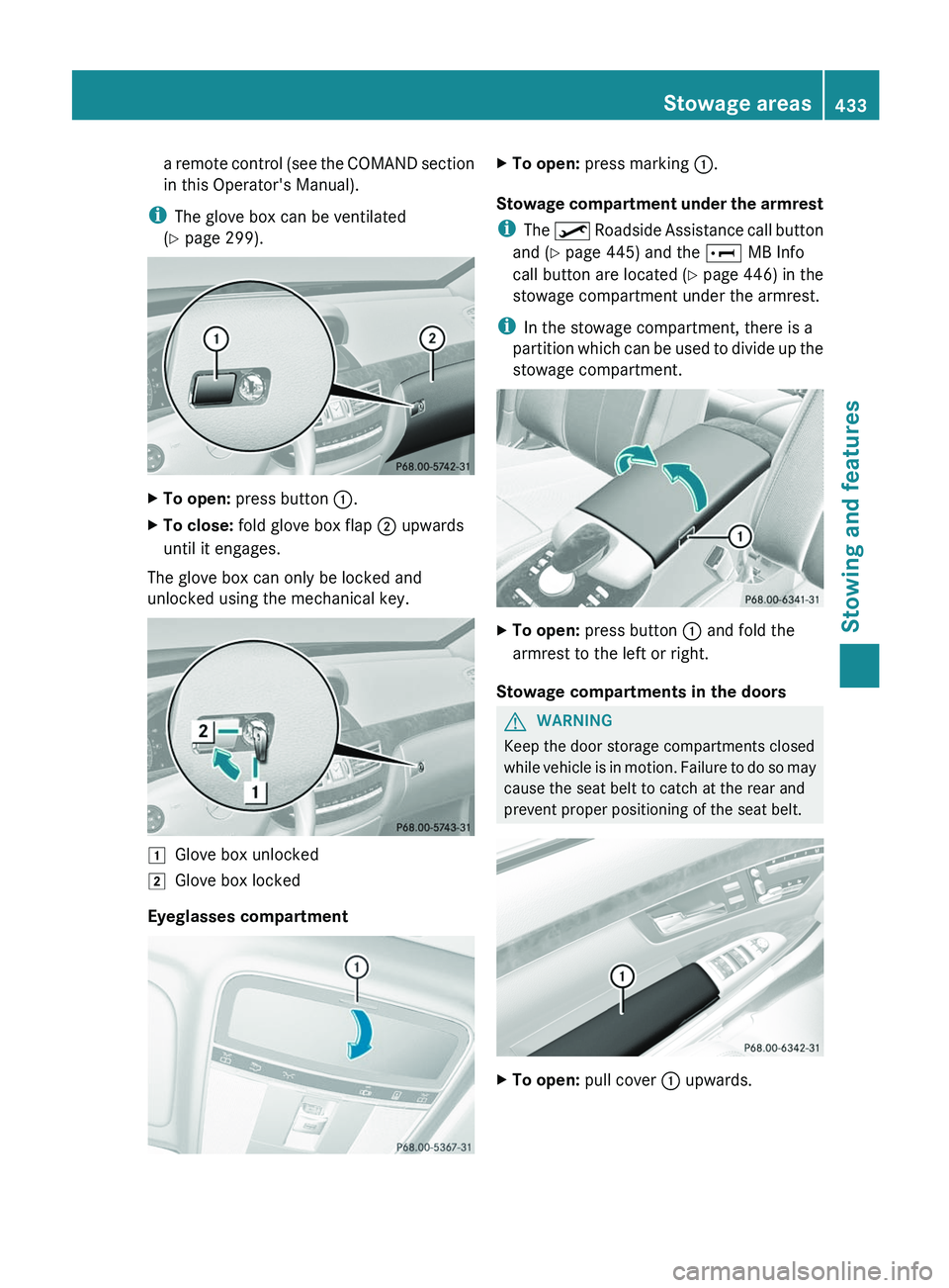 MERCEDES-BENZ S-CLASS SEDAN 2013 Owners Manual a remote control (see the COMAND section
in this Operator's Manual).
i The glove box can be ventilated
(Y page 299). X
To open: press button :.
X To close: fold glove box flap ; upwards
until it MERCEDES-BENZ S-CLASS SEDAN 2013 Owners Manual a remote control (see the COMAND section
in this Operator's Manual).
i The glove box can be ventilated
(Y page 299). X
To open: press button :.
X To close: fold glove box flap ; upwards
until it
