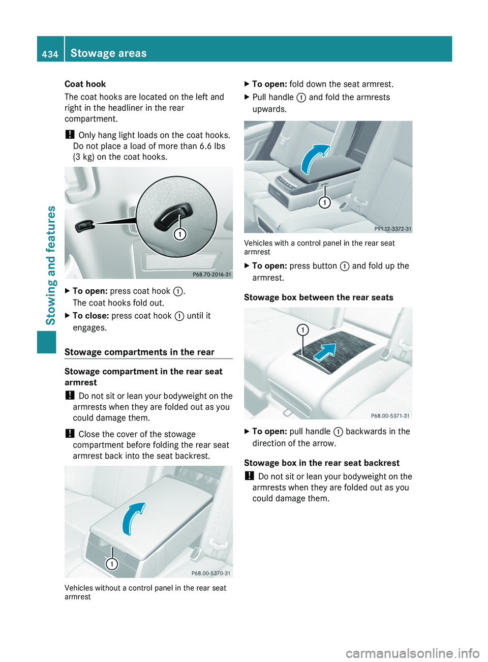 MERCEDES-BENZ S-CLASS SEDAN 2013 Owners Manual Coat hook
The coat hooks are located on the left and
right in the headliner in the rear
compartment.
!
Only hang light loads on the coat hooks.
Do not place a load of more than 6.6 lbs
(3 kg) on the MERCEDES-BENZ S-CLASS SEDAN 2013 Owners Manual Coat hook
The coat hooks are located on the left and
right in the headliner in the rear
compartment.
!
Only hang light loads on the coat hooks.
Do not place a load of more than 6.6 lbs
(3 kg) on the