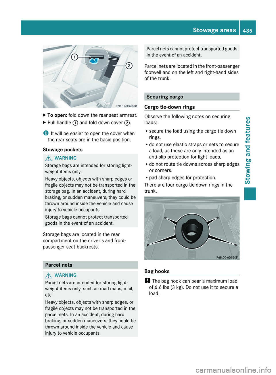 MERCEDES-BENZ S-CLASS SEDAN 2013 Owners Manual X
To open: fold down the rear seat armrest.
X Pull handle : and fold down cover ;.
i It will be easier to open the cover when
the rear seats are in the basic position.
Stowage pockets G
WARNING
Stora MERCEDES-BENZ S-CLASS SEDAN 2013 Owners Manual X
To open: fold down the rear seat armrest.
X Pull handle : and fold down cover ;.
i It will be easier to open the cover when
the rear seats are in the basic position.
Stowage pockets G
WARNING
Stora