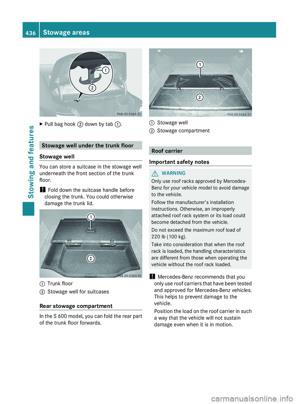 MERCEDES-BENZ S-CLASS SEDAN 2013 Owners Manual X
Pull bag hook ; down by tab :.Stowage well under the trunk floor
Stowage well You can store a suitcase in the stowage well
underneath the front section of the trunk
floor.
!
Fold down the suitcas MERCEDES-BENZ S-CLASS SEDAN 2013 Owners Manual X
Pull bag hook ; down by tab :.Stowage well under the trunk floor
Stowage well You can store a suitcase in the stowage well
underneath the front section of the trunk
floor.
!
Fold down the suitcas