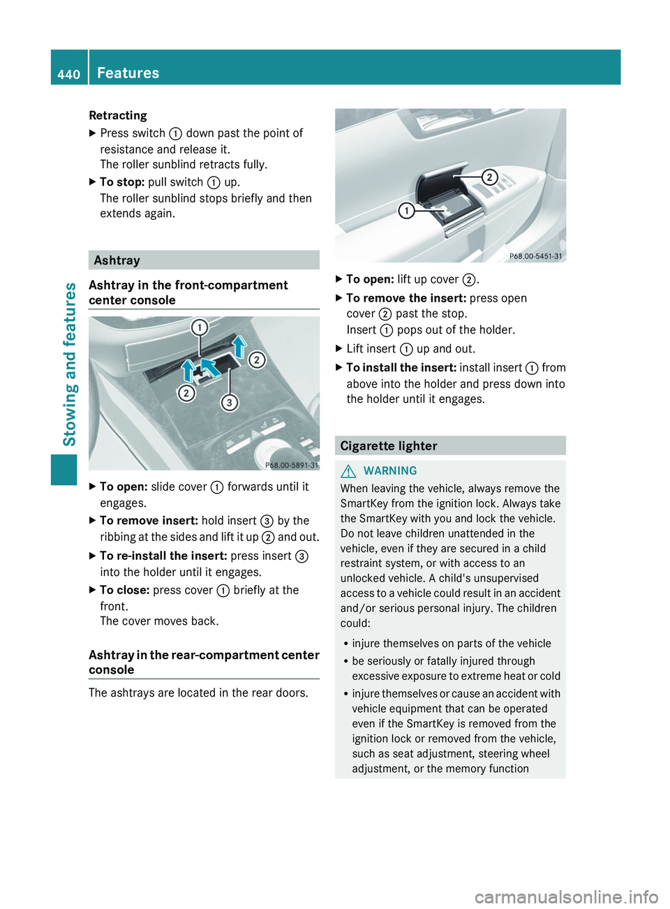 MERCEDES-BENZ S-CLASS SEDAN 2013 Owners Manual Retracting
X
Press switch : down past the point of
resistance and release it.
The roller sunblind retracts fully.
X To stop: pull switch : up.
The roller sunblind stops briefly and then
extends agai MERCEDES-BENZ S-CLASS SEDAN 2013 Owners Manual Retracting
X
Press switch : down past the point of
resistance and release it.
The roller sunblind retracts fully.
X To stop: pull switch : up.
The roller sunblind stops briefly and then
extends agai