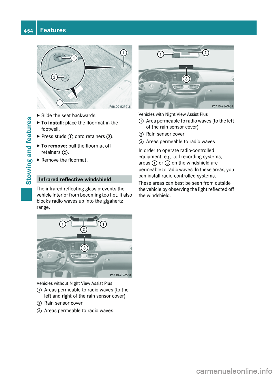 MERCEDES-BENZ S-CLASS SEDAN 2013 Owners Manual X
Slide the seat backwards.
X To install: place the floormat in the
footwell.
X Press studs : onto retainers ;.
X To remove: pull the floormat off
retainers ;.
X Remove the floormat. Infrared reflect MERCEDES-BENZ S-CLASS SEDAN 2013 Owners Manual X
Slide the seat backwards.
X To install: place the floormat in the
footwell.
X Press studs : onto retainers ;.
X To remove: pull the floormat off
retainers ;.
X Remove the floormat. Infrared reflect