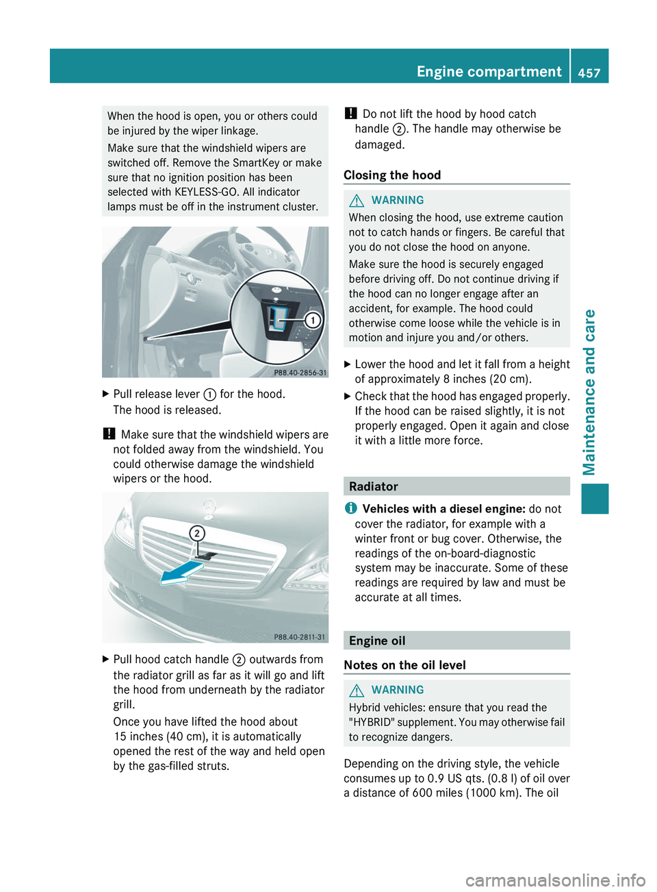 MERCEDES-BENZ S-CLASS SEDAN 2013 Owners Manual When the hood is open, you or others could
be injured by the wiper linkage.
Make sure that the windshield wipers are
switched off. Remove the SmartKey or make
sure that no ignition position has been
s MERCEDES-BENZ S-CLASS SEDAN 2013 Owners Manual When the hood is open, you or others could
be injured by the wiper linkage.
Make sure that the windshield wipers are
switched off. Remove the SmartKey or make
sure that no ignition position has been
s
