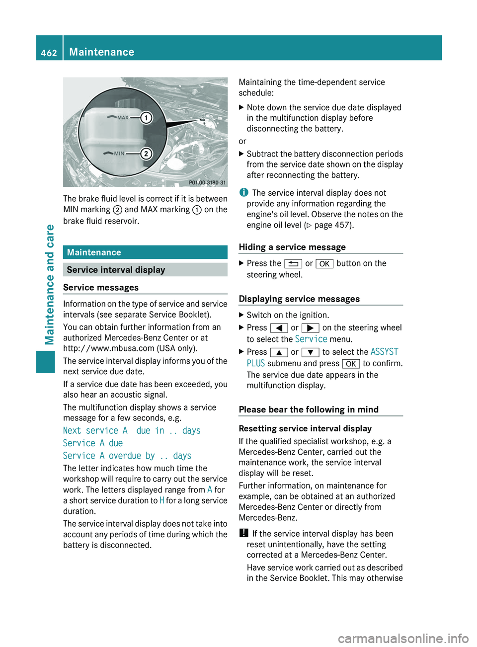 MERCEDES-BENZ S-CLASS SEDAN 2013 Owners Manual The brake fluid level is correct if it is between
MIN
marking ; and MAX marking : on the
brake fluid reservoir. Maintenance
Service interval display
Service messages Information on the type of serv MERCEDES-BENZ S-CLASS SEDAN 2013 Owners Manual The brake fluid level is correct if it is between
MIN
marking ; and MAX marking : on the
brake fluid reservoir. Maintenance
Service interval display
Service messages Information on the type of serv