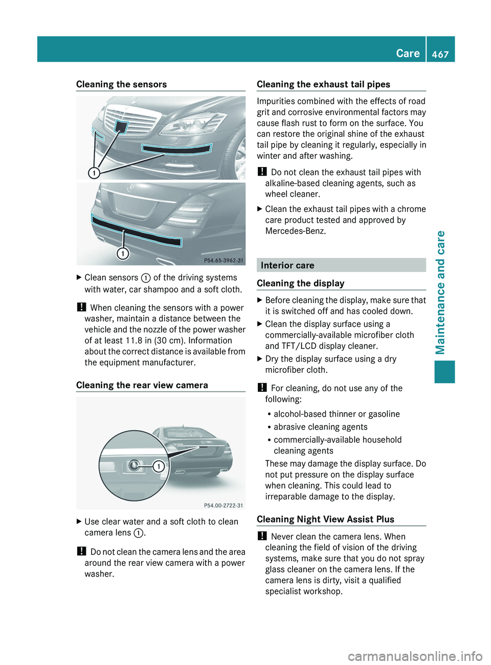 MERCEDES-BENZ S-CLASS SEDAN 2013 Owners Manual Cleaning the sensors
X
Clean sensors : of the driving systems
with water, car shampoo and a soft cloth.
! When cleaning the sensors with a power
washer, maintain a distance between the
vehicle
and MERCEDES-BENZ S-CLASS SEDAN 2013 Owners Manual Cleaning the sensors
X
Clean sensors : of the driving systems
with water, car shampoo and a soft cloth.
! When cleaning the sensors with a power
washer, maintain a distance between the
vehicle
and