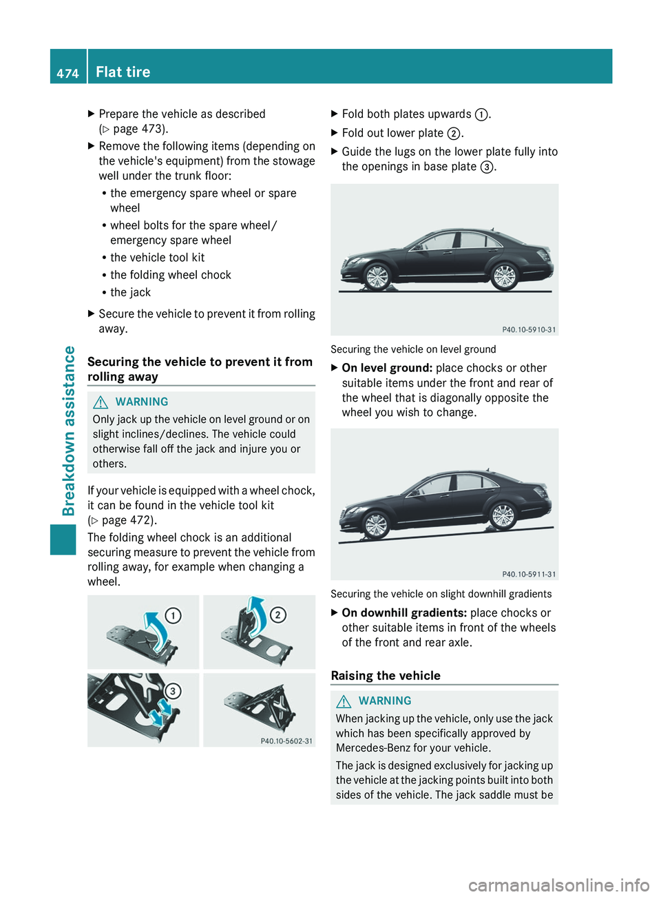 MERCEDES-BENZ S-CLASS SEDAN 2013 Owners Manual X
Prepare the vehicle as described
(Y page 473).
X Remove the following items (depending on
the
vehicle's equipment) from the stowage
well under the trunk floor:
R the emergency spare wheel or sp MERCEDES-BENZ S-CLASS SEDAN 2013 Owners Manual X
Prepare the vehicle as described
(Y page 473).
X Remove the following items (depending on
the
vehicle's equipment) from the stowage
well under the trunk floor:
R the emergency spare wheel or sp