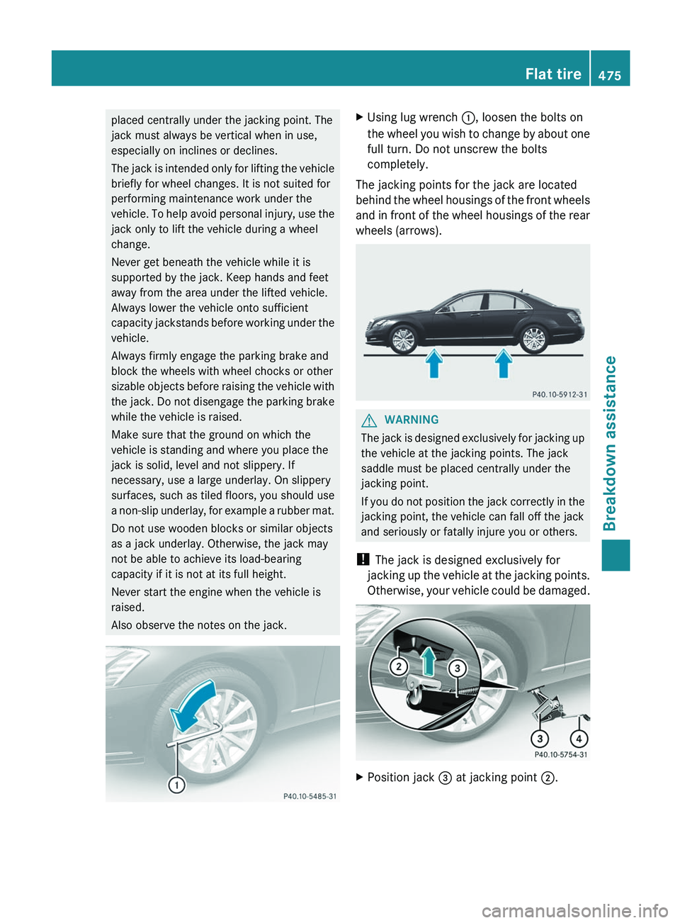 MERCEDES-BENZ S-CLASS SEDAN 2013 Owners Manual placed centrally under the jacking point. The
jack must always be vertical when in use,
especially on inclines or declines.
The
jack is intended only for lifting the vehicle
briefly for wheel changes MERCEDES-BENZ S-CLASS SEDAN 2013 Owners Manual placed centrally under the jacking point. The
jack must always be vertical when in use,
especially on inclines or declines.
The
jack is intended only for lifting the vehicle
briefly for wheel changes