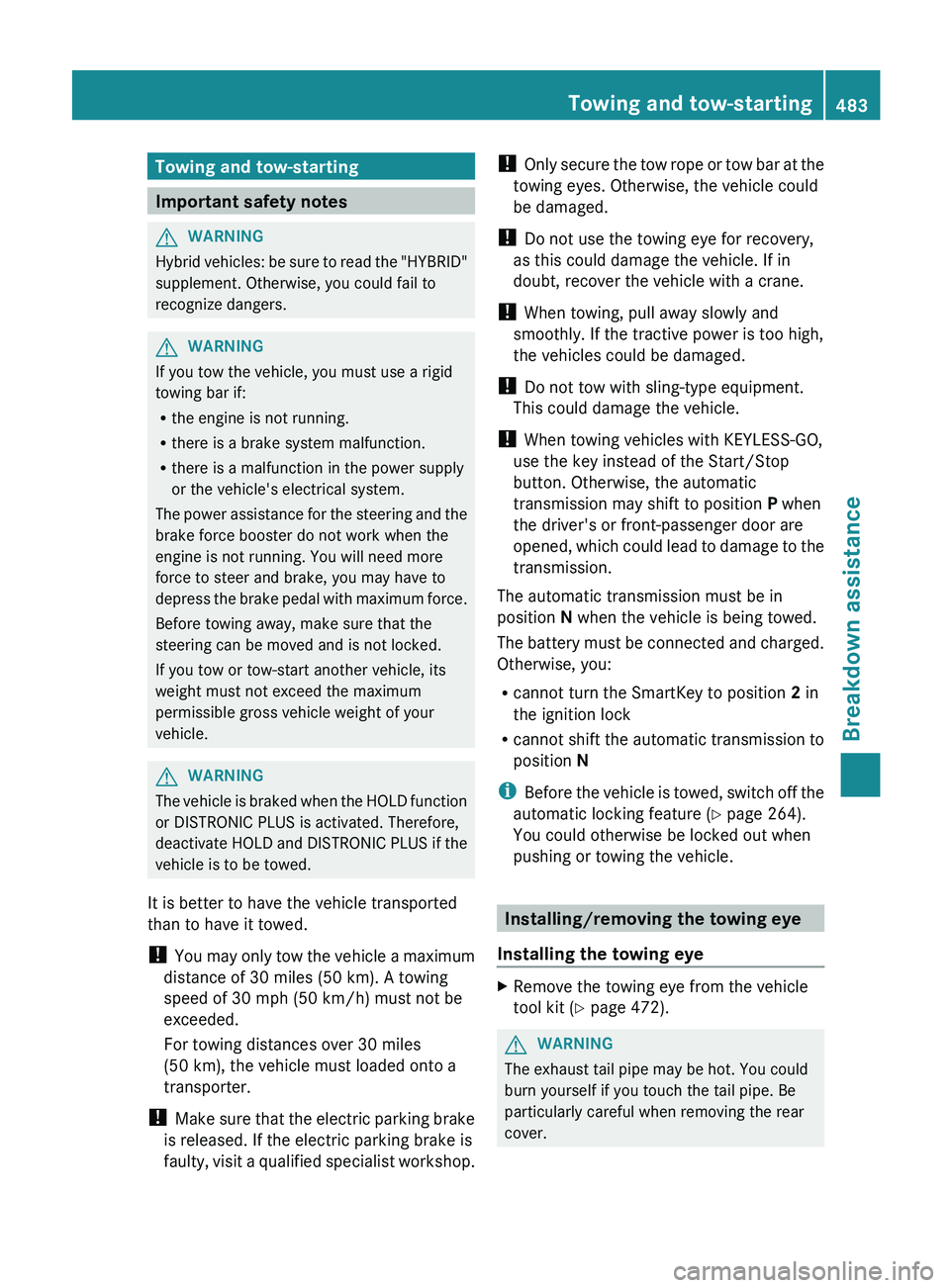 MERCEDES-BENZ S-CLASS SEDAN 2013 Owners Manual Towing and tow-starting
Important safety notes
G
WARNING
Hybrid vehicles: be sure to read the "HYBRID"
supplement. Otherwise, you could fail to
recognize dangers. G
WARNING
If you tow the vehi MERCEDES-BENZ S-CLASS SEDAN 2013 Owners Manual Towing and tow-starting
Important safety notes
G
WARNING
Hybrid vehicles: be sure to read the "HYBRID"
supplement. Otherwise, you could fail to
recognize dangers. G
WARNING
If you tow the vehi