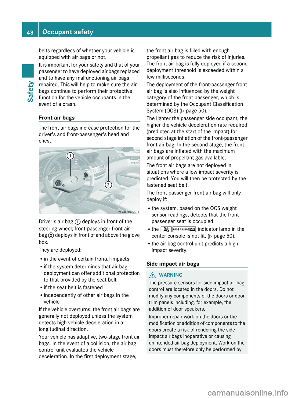 MERCEDES-BENZ S-CLASS SEDAN 2013 Service Manual belts regardless of whether your vehicle is
equipped with air bags or not.
It
is important for your safety and that of your
passenger to have deployed air bags replaced
and to have any malfunctioning MERCEDES-BENZ S-CLASS SEDAN 2013 Service Manual belts regardless of whether your vehicle is
equipped with air bags or not.
It
is important for your safety and that of your
passenger to have deployed air bags replaced
and to have any malfunctioning