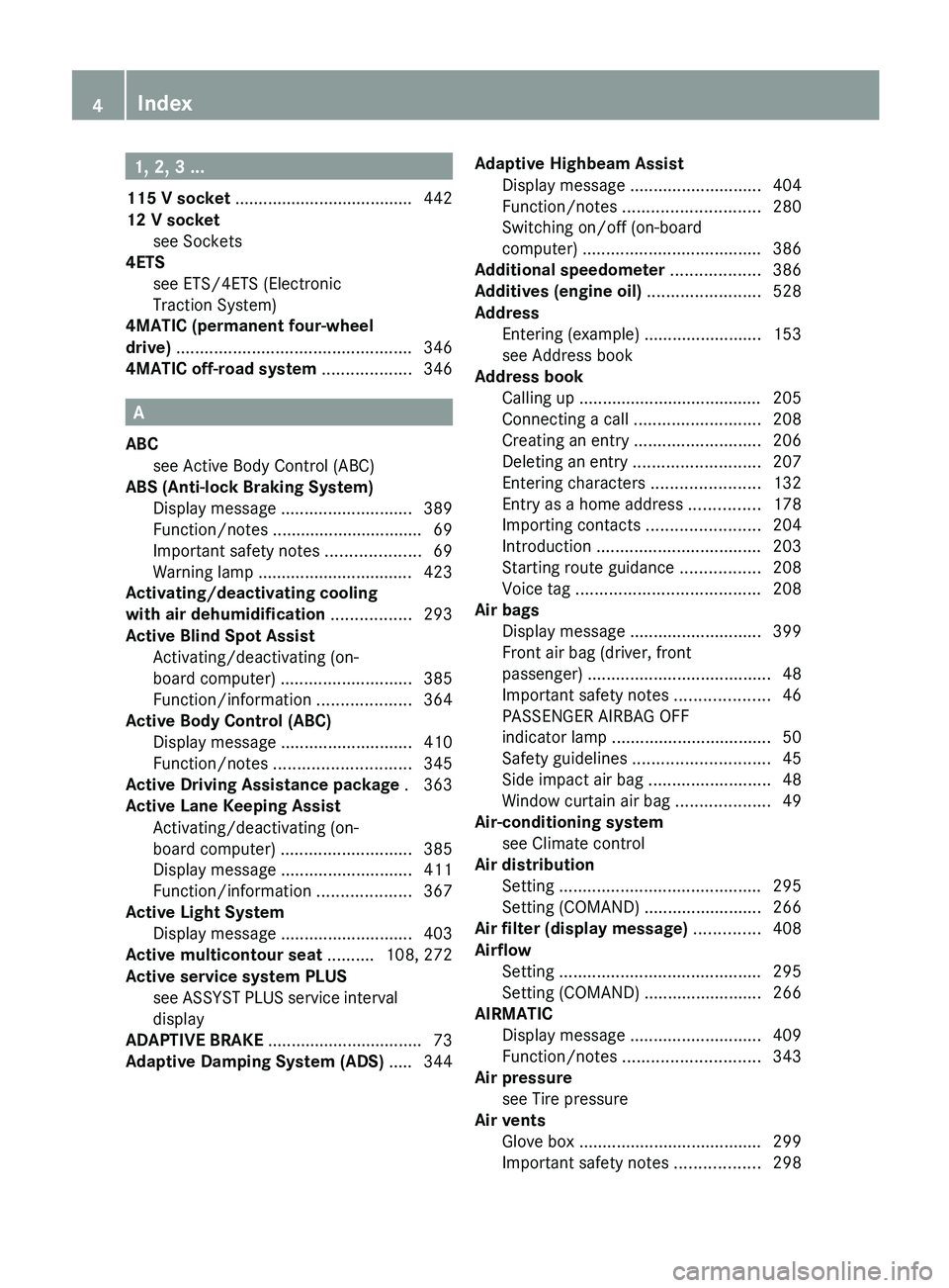 MERCEDES-BENZ S-CLASS SEDAN 2013 Owners Manual 1, 2, 3 ...
115 V socket ......................................
442
12 V socket see Sockets
4ETS
see ETS/4ETS (Electronic
Traction System) MERCEDES-BENZ S-CLASS SEDAN 2013 Owners Manual 1, 2, 3 ...
115 V socket ......................................
442
12 V socket see Sockets
4ETS
see ETS/4ETS (Electronic
Traction System)