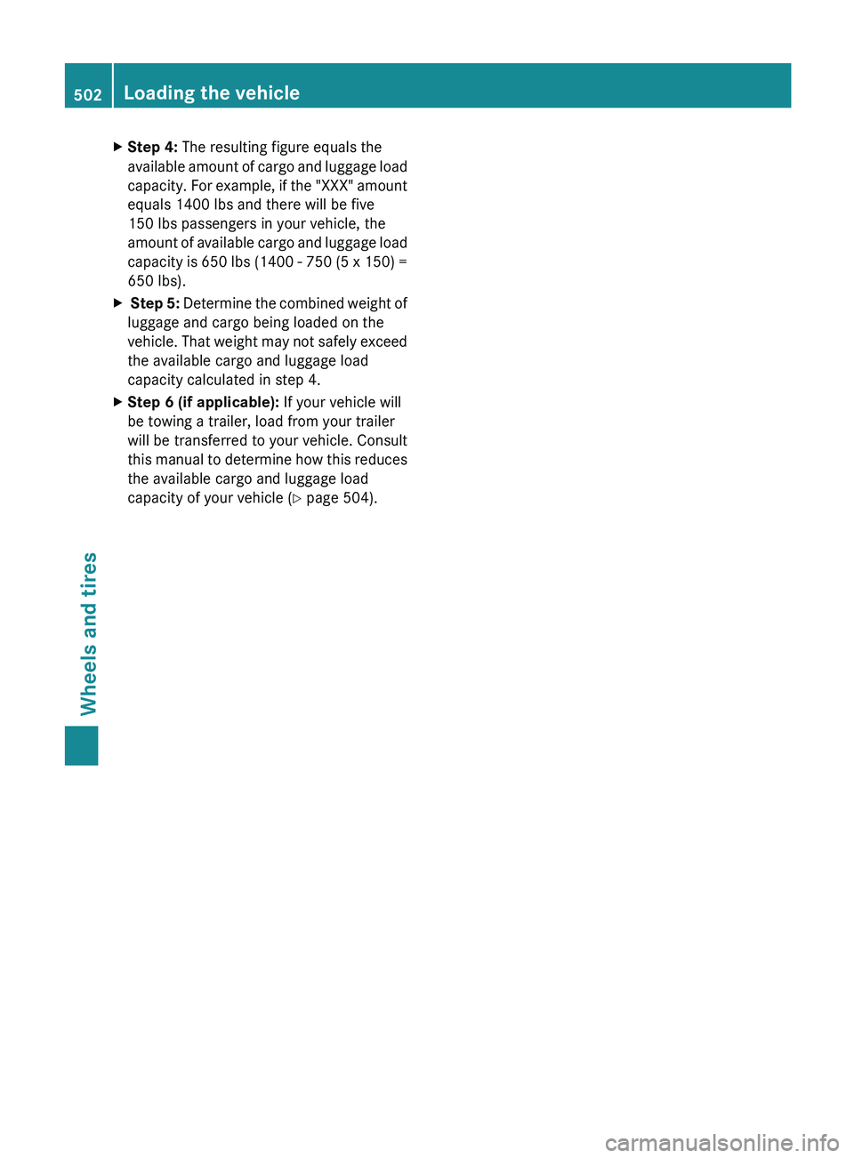 MERCEDES-BENZ S-CLASS SEDAN 2013  Owners Manual X
Step 4:  The resulting figure equals the
available  amount of cargo and luggage load
capacity. For example, if the "XXX" amount
equals 1400 lbs and there will be five
150 lbs passengers in y