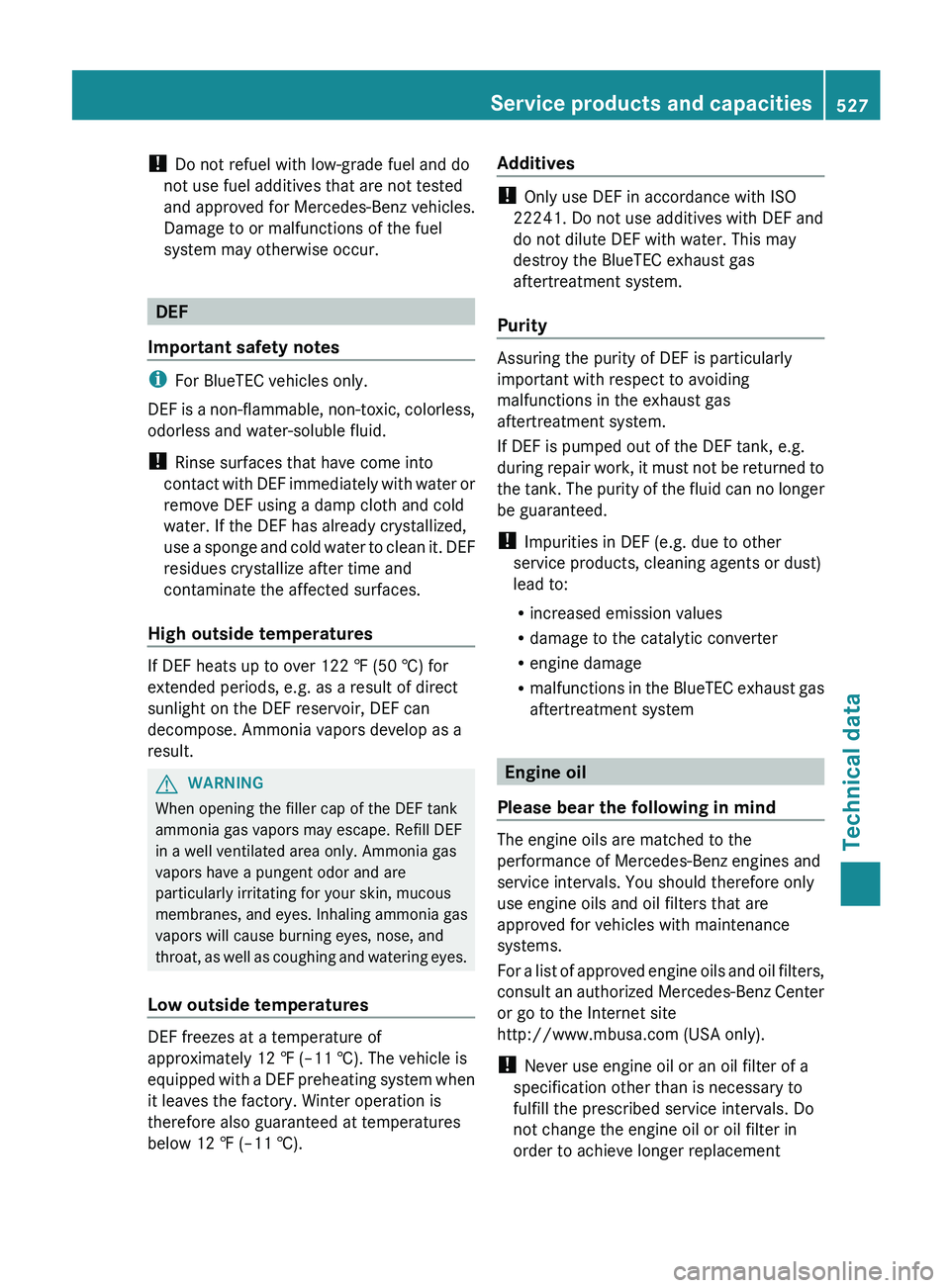 MERCEDES-BENZ S-CLASS SEDAN 2013 Owners Manual !
Do not refuel with low-grade fuel and do
not use fuel additives that are not tested
and approved for Mercedes-Benz vehicles.
Damage to or malfunctions of the fuel
system may otherwise occur. DEF
Im MERCEDES-BENZ S-CLASS SEDAN 2013 Owners Manual !
Do not refuel with low-grade fuel and do
not use fuel additives that are not tested
and approved for Mercedes-Benz vehicles.
Damage to or malfunctions of the fuel
system may otherwise occur. DEF
Im