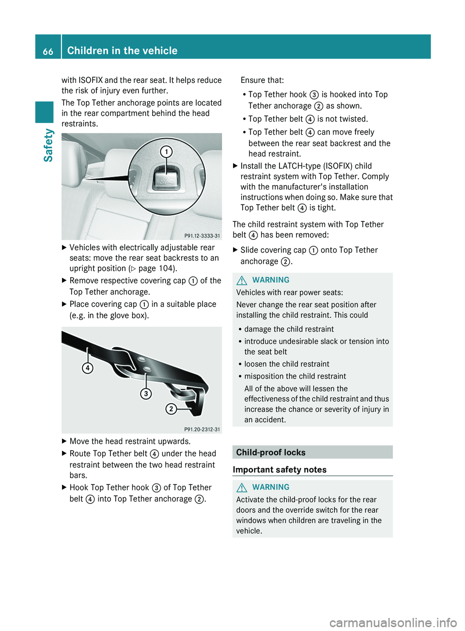 MERCEDES-BENZ S-CLASS SEDAN 2013 Repair Manual with ISOFIX and the rear seat. It helps reduce
the risk of injury even further.
The 
Top Tether anchorage points are located
in the rear compartment behind the head
restraints. X
Vehicles with electri