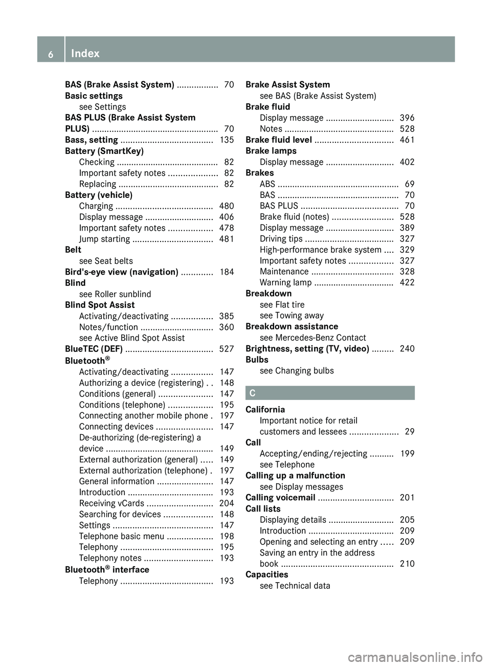 MERCEDES-BENZ S-CLASS SEDAN 2013  Owners Manual BAS (Brake Assist System) .................
70
Basic settings see Settings 
                                            
BAS PLUS (Brake Assist System
PLUS)  ..........................................