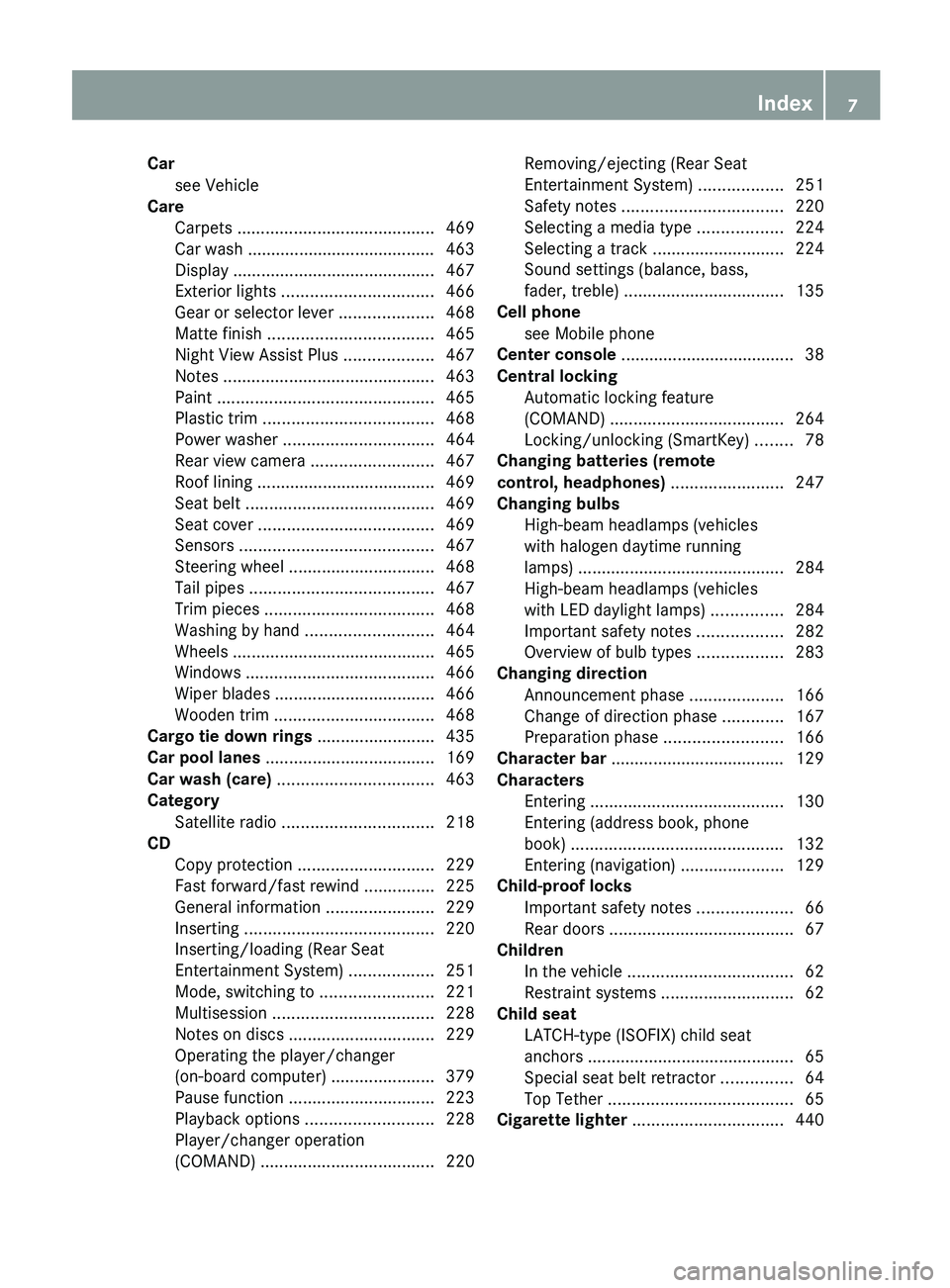 MERCEDES-BENZ S-CLASS SEDAN 2013  Owners Manual Car
see Vehicle                                                
Care
Carpets  .......................................... 469
Car wash ........................................ 463
Display .............