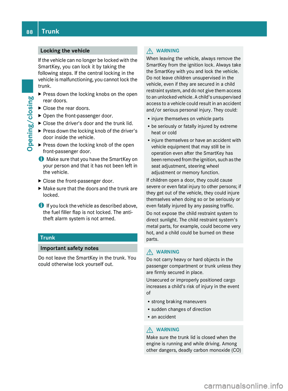 MERCEDES-BENZ S-CLASS SEDAN 2013 Manual Online Locking the vehicle
If the vehicle can no longer be locked with the
SmartKey, you can lock it by taking the
following steps. If the central locking in the
vehicle is malfunctioning, you cannot lock t MERCEDES-BENZ S-CLASS SEDAN 2013 Manual Online Locking the vehicle
If the vehicle can no longer be locked with the
SmartKey, you can lock it by taking the
following steps. If the central locking in the
vehicle is malfunctioning, you cannot lock t