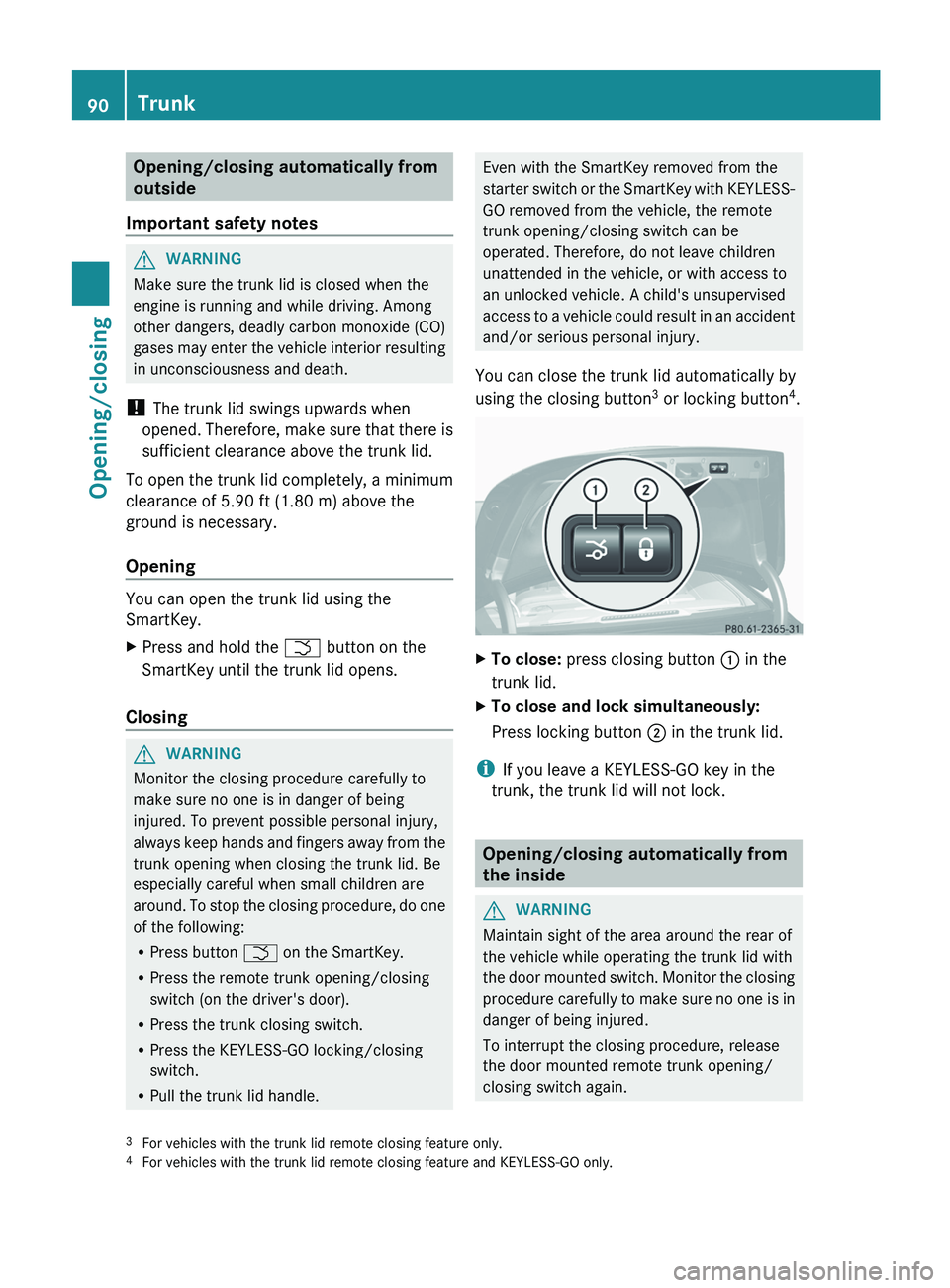 MERCEDES-BENZ S-CLASS SEDAN 2013 Owners Manual Opening/closing automatically from
outside
Important safety notes G
WARNING
Make sure the trunk lid is closed when the
engine is running and while driving. Among
other dangers, deadly carbon monoxide MERCEDES-BENZ S-CLASS SEDAN 2013 Owners Manual Opening/closing automatically from
outside
Important safety notes G
WARNING
Make sure the trunk lid is closed when the
engine is running and while driving. Among
other dangers, deadly carbon monoxide