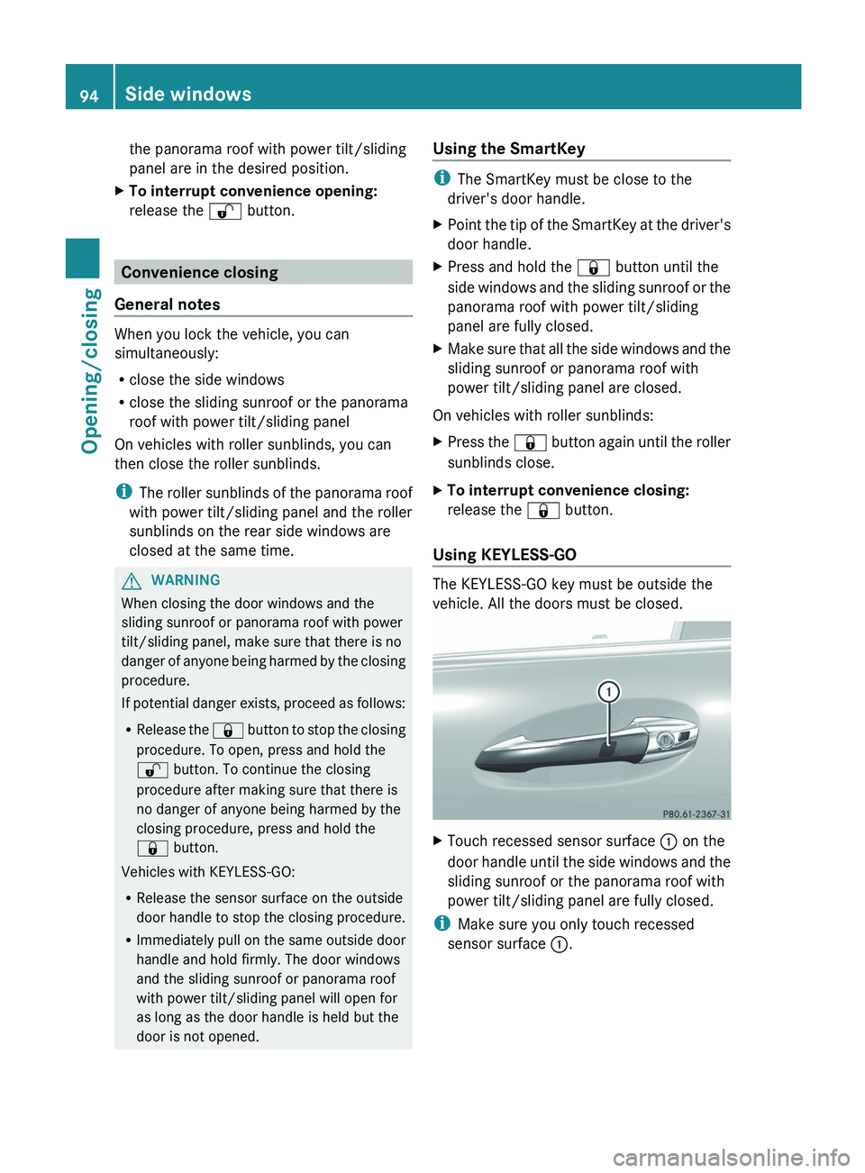 MERCEDES-BENZ S-CLASS SEDAN 2013 Owners Manual the panorama roof with power tilt/sliding
panel are in the desired position.
X To interrupt convenience opening:
release the % button.Convenience closing
General notes When you lock the vehicle, you MERCEDES-BENZ S-CLASS SEDAN 2013 Owners Manual the panorama roof with power tilt/sliding
panel are in the desired position.
X To interrupt convenience opening:
release the % button.Convenience closing
General notes When you lock the vehicle, you