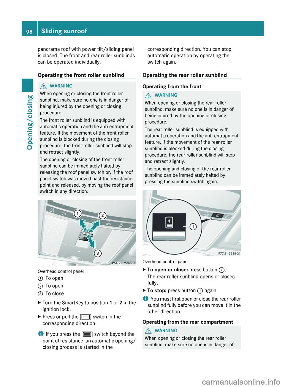 MERCEDES-BENZ S-CLASS SEDAN 2013 Owners Manual panorama roof with power tilt/sliding panel
is closed. The front and rear roller sunblinds
can be operated individually.
Operating the front roller sunblind
G
WARNING
When opening or closing the front MERCEDES-BENZ S-CLASS SEDAN 2013 Owners Manual panorama roof with power tilt/sliding panel
is closed. The front and rear roller sunblinds
can be operated individually.
Operating the front roller sunblind
G
WARNING
When opening or closing the front