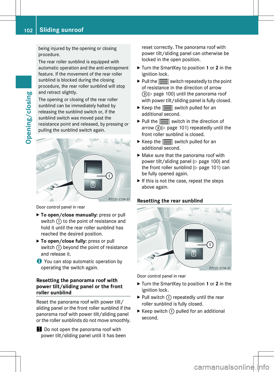 MERCEDES-BENZ S-CLASS SEDAN 2012 Owners Manual being injured by the opening or closing
procedure.
The rear roller sunblind is equipped with
automatic operation and the anti-entrapment
feature. If the movement of the rear roller
sunblind is blocked MERCEDES-BENZ S-CLASS SEDAN 2012 Owners Manual being injured by the opening or closing
procedure.
The rear roller sunblind is equipped with
automatic operation and the anti-entrapment
feature. If the movement of the rear roller
sunblind is blocked
