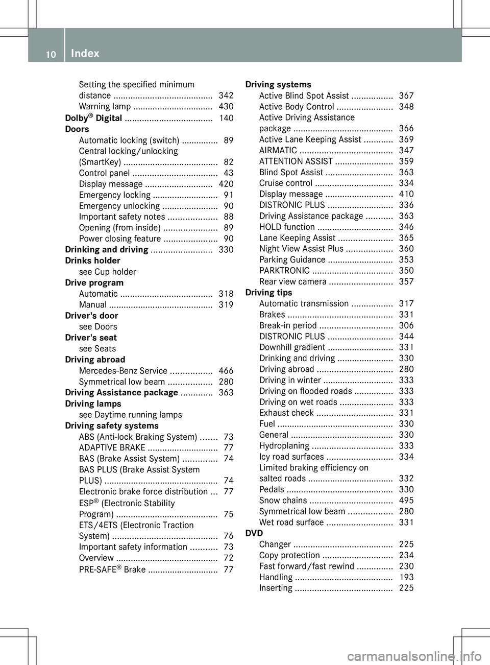 MERCEDES-BENZ S-CLASS SEDAN 2012 User Guide Setting the specified minimum
distance  ......................................... 342
Warning lamp ................................. 430
Dolby ®
 Digital  .................................... 140
Doo