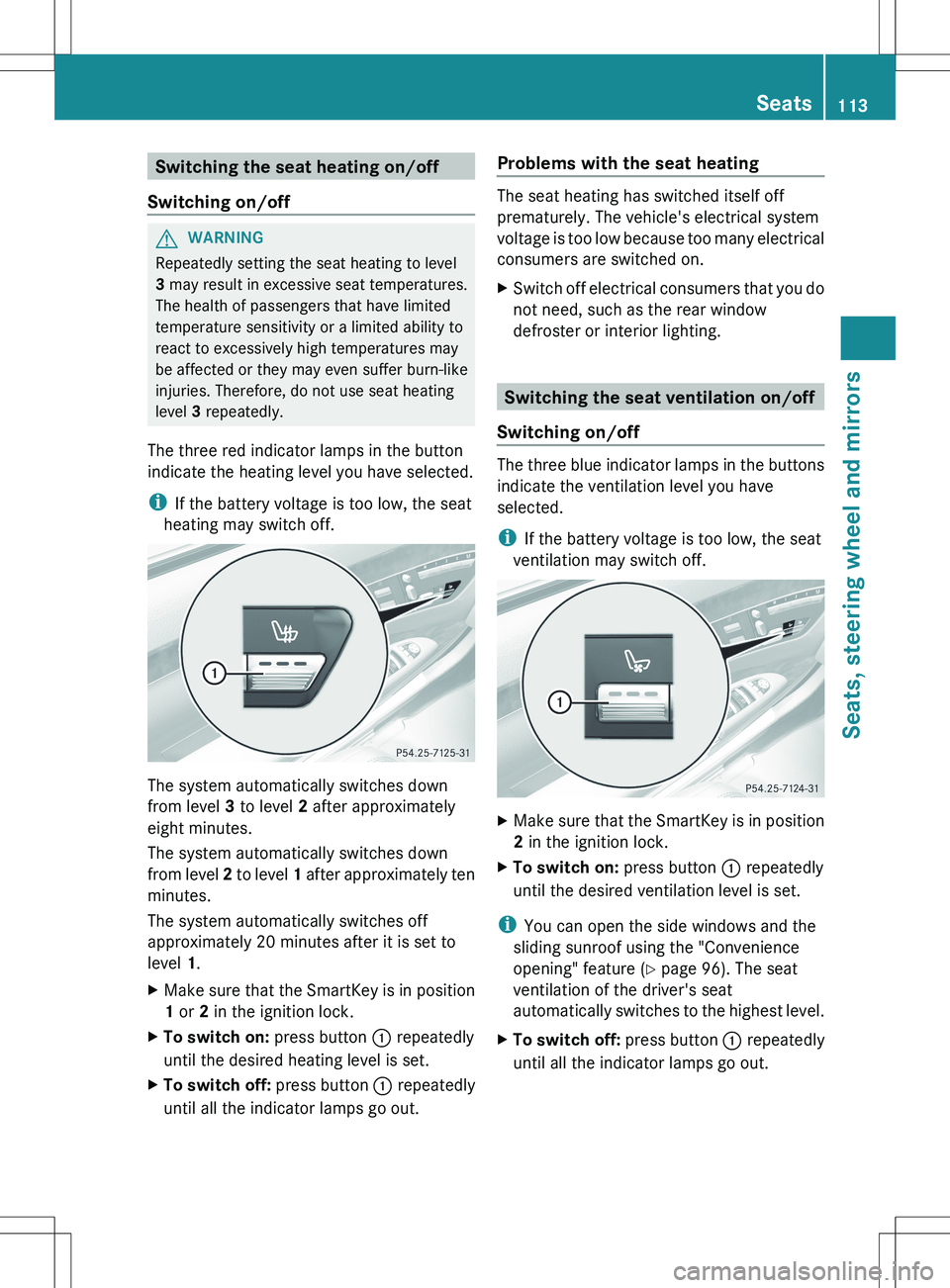MERCEDES-BENZ S-CLASS SEDAN 2012  Owners Manual Switching the seat heating on/off
Switching on/offGWARNING
Repeatedly setting the seat heating to level
3  may result in excessive seat temperatures.
The health of passengers that have limited
tempera