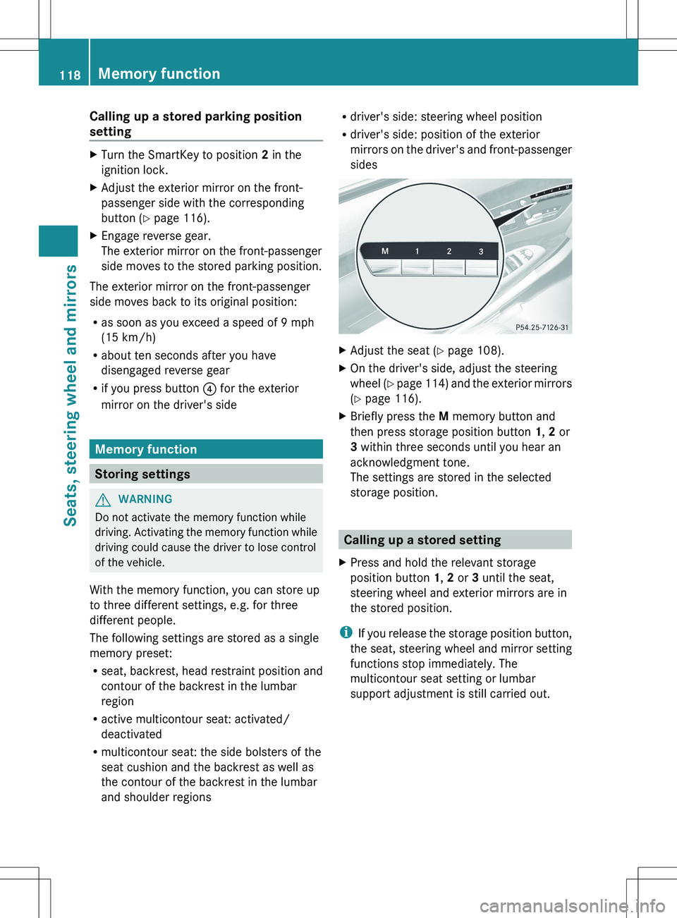 MERCEDES-BENZ S-CLASS SEDAN 2012  Owners Manual Calling up a stored parking position
settingXTurn the SmartKey to position  2 in the
ignition lock.XAdjust the exterior mirror on the front-
passenger side with the corresponding
button ( Y page 116).