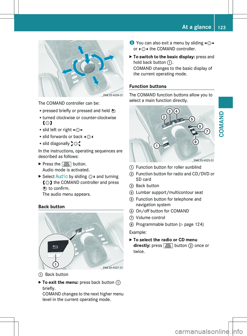MERCEDES-BENZ S-CLASS SEDAN 2012 Owners Manual The COMAND controller can be:
R pressed briefly or pressed and held W
R turned clockwise or counter-clockwise
cVd
R slid left or right XVY
R slid forwards or back ZVÆ
R slid diagonally aVb
In the MERCEDES-BENZ S-CLASS SEDAN 2012 Owners Manual The COMAND controller can be:
R pressed briefly or pressed and held W
R turned clockwise or counter-clockwise
cVd
R slid left or right XVY
R slid forwards or back ZVÆ
R slid diagonally aVb
In the