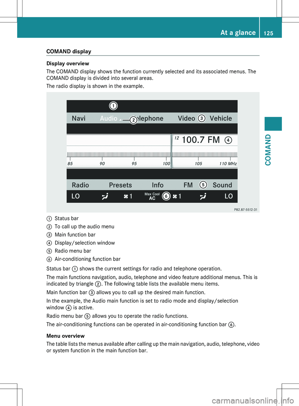 MERCEDES-BENZ S-CLASS SEDAN 2012 Owners Manual COMAND display
Display overview
The COMAND display shows the function currently selected and its associated menus. The
COMAND display is divided into several areas.
The radio display is shown in the e MERCEDES-BENZ S-CLASS SEDAN 2012 Owners Manual COMAND display
Display overview
The COMAND display shows the function currently selected and its associated menus. The
COMAND display is divided into several areas.
The radio display is shown in the e