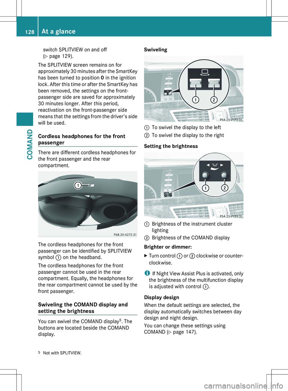 MERCEDES-BENZ S-CLASS SEDAN 2012 Owners Manual switch SPLITVIEW on and off
( Y page 129).
The SPLITVIEW screen remains on for
approximately 30 minutes after the SmartKey
has been turned to position 0 in the ignition
lock. After this time or afte MERCEDES-BENZ S-CLASS SEDAN 2012 Owners Manual switch SPLITVIEW on and off
( Y page 129).
The SPLITVIEW screen remains on for
approximately 30 minutes after the SmartKey
has been turned to position 0 in the ignition
lock. After this time or afte