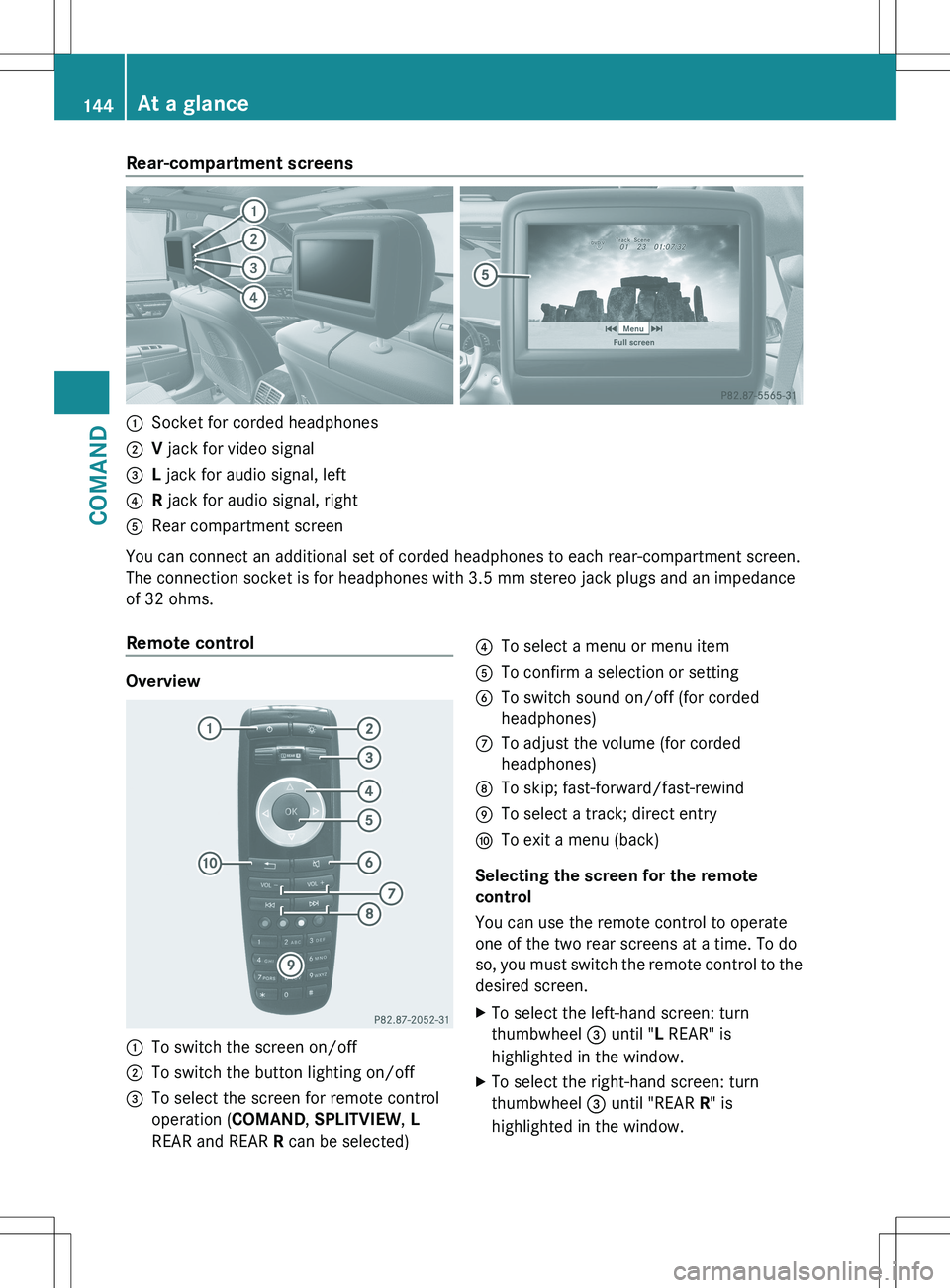 MERCEDES-BENZ S-CLASS SEDAN 2012 Owners Manual Rear-compartment screens:Socket for corded headphones;V jack for video signal=L jack for audio signal, left?R jack for audio signal, rightARear compartment screen
You can connect an additional set of MERCEDES-BENZ S-CLASS SEDAN 2012 Owners Manual Rear-compartment screens:Socket for corded headphones;V jack for video signal=L jack for audio signal, left?R jack for audio signal, rightARear compartment screen
You can connect an additional set of