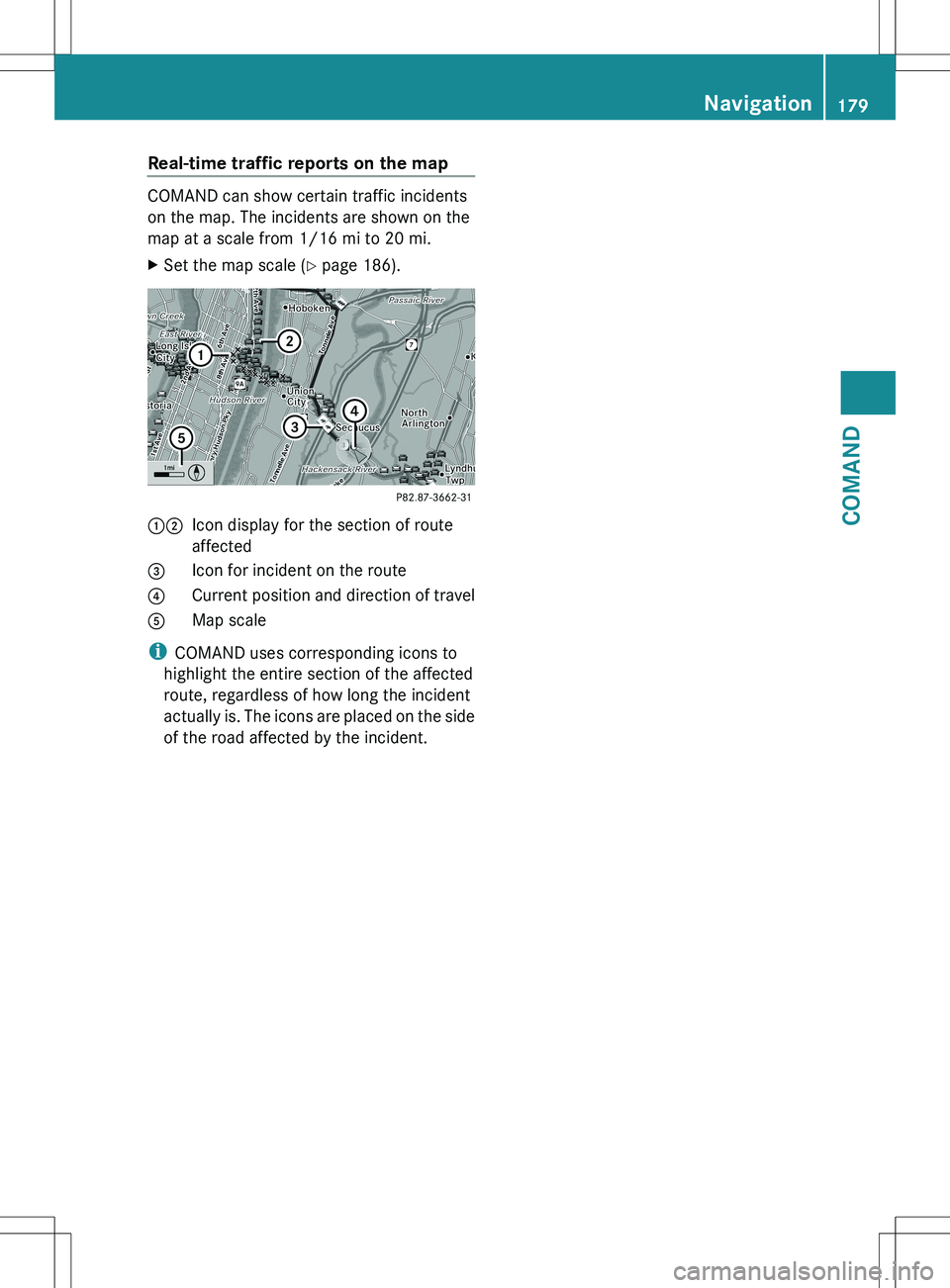 MERCEDES-BENZ S-CLASS SEDAN 2012 Owners Manual Real-time traffic reports on the map
COMAND can show certain traffic incidents
on the map. The incidents are shown on the
map at a scale from 1/16 mi to 20 mi.
XSet the map scale ( Y page 186).12Icon MERCEDES-BENZ S-CLASS SEDAN 2012 Owners Manual Real-time traffic reports on the map
COMAND can show certain traffic incidents
on the map. The incidents are shown on the
map at a scale from 1/16 mi to 20 mi.
XSet the map scale ( Y page 186).12Icon