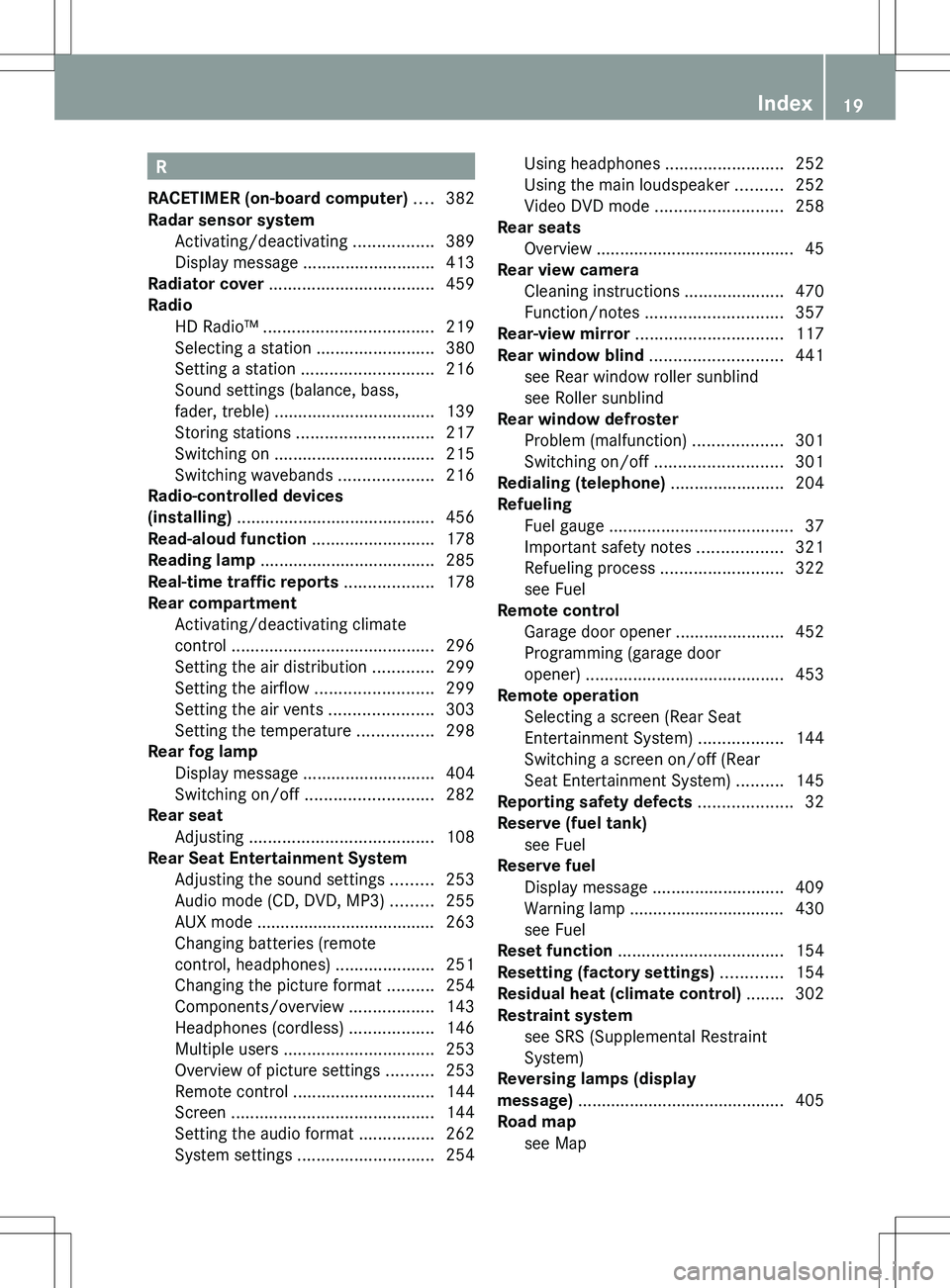 MERCEDES-BENZ S-CLASS SEDAN 2012 Owners Manual R
RACETIMER (on-board computer)  .... 382
Radar sensor system Activating/deactivating  .................389
Display message  ............................ 413
Radiator cover  ..........................