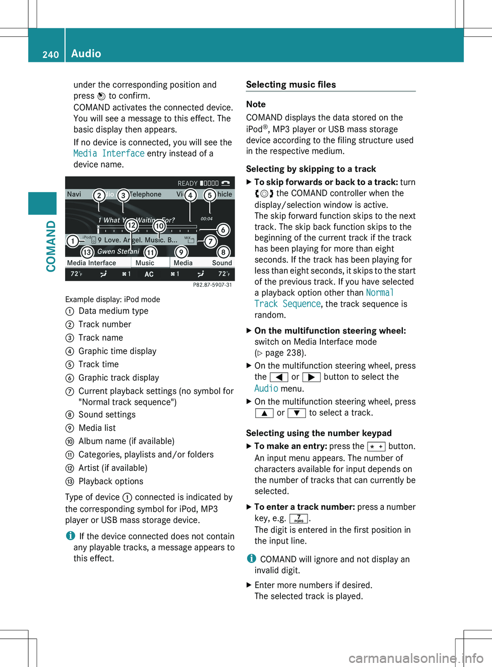 MERCEDES-BENZ S-CLASS SEDAN 2012  Owners Manual under the corresponding position and
press  W to confirm.
COMAND activates the connected device.
You will see a message to this effect. The
basic display then appears.
If no device is connected, you w
