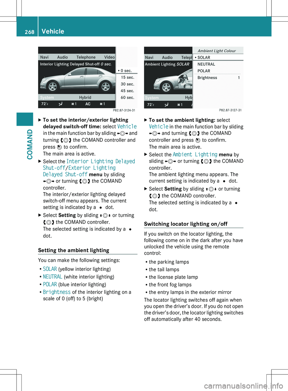 MERCEDES-BENZ S-CLASS SEDAN 2012 Owners Manual XTo set the interior/exterior lighting
delayed switch-off time: select Vehicle
in the main function bar by sliding XVY and
turning cVd the COMAND controller and
press W to confirm.
The main area MERCEDES-BENZ S-CLASS SEDAN 2012 Owners Manual XTo set the interior/exterior lighting
delayed switch-off time: select Vehicle
in the main function bar by sliding XVY and
turning cVd the COMAND controller and
press W to confirm.
The main area