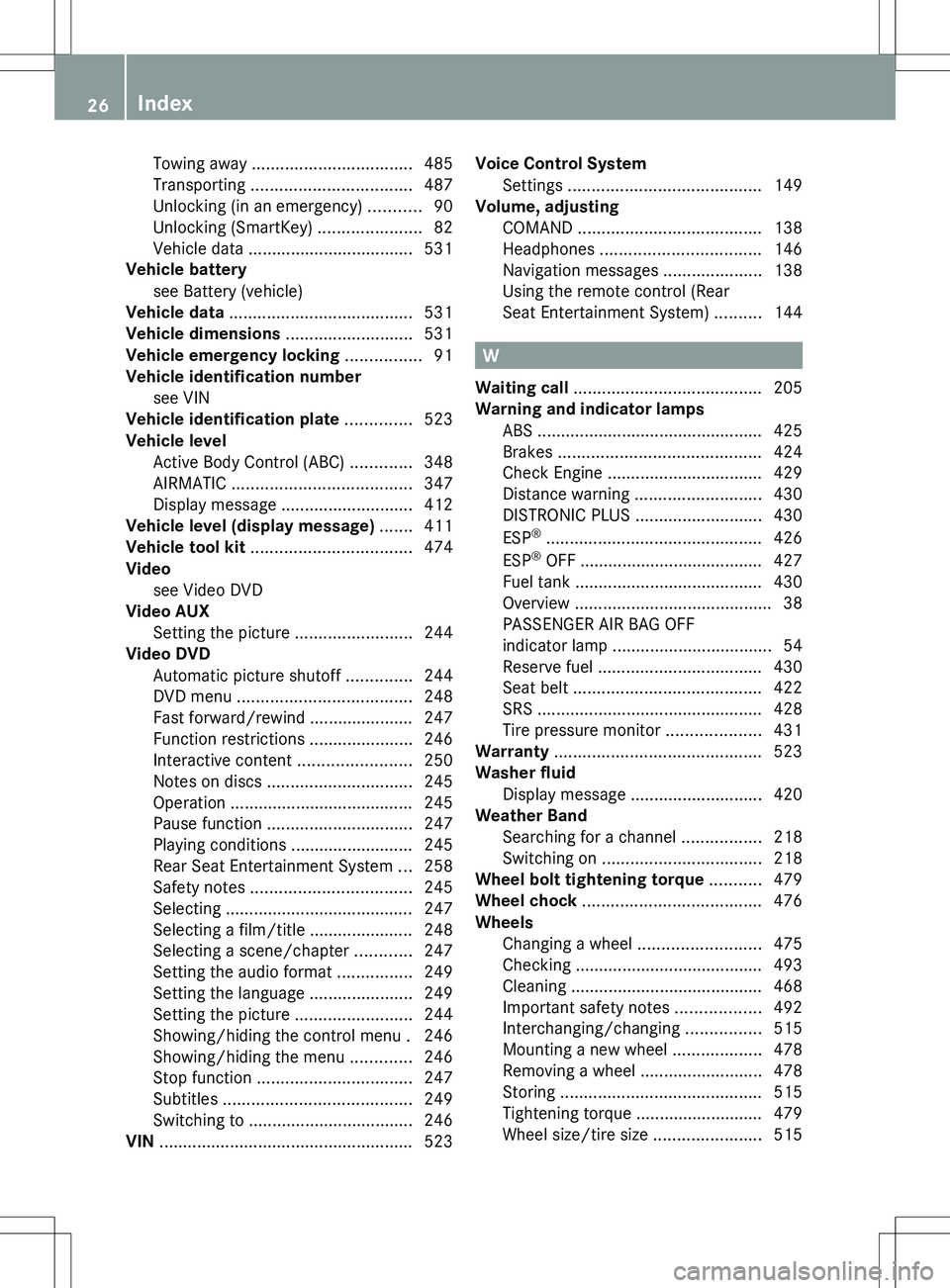 MERCEDES-BENZ S-CLASS SEDAN 2012 Owners Manual Towing away .................................. 485
Transporting  .................................. 487
Unlocking (in an emergency)  ...........90
Unlocking (SmartKey)  ......................82
Vehicl