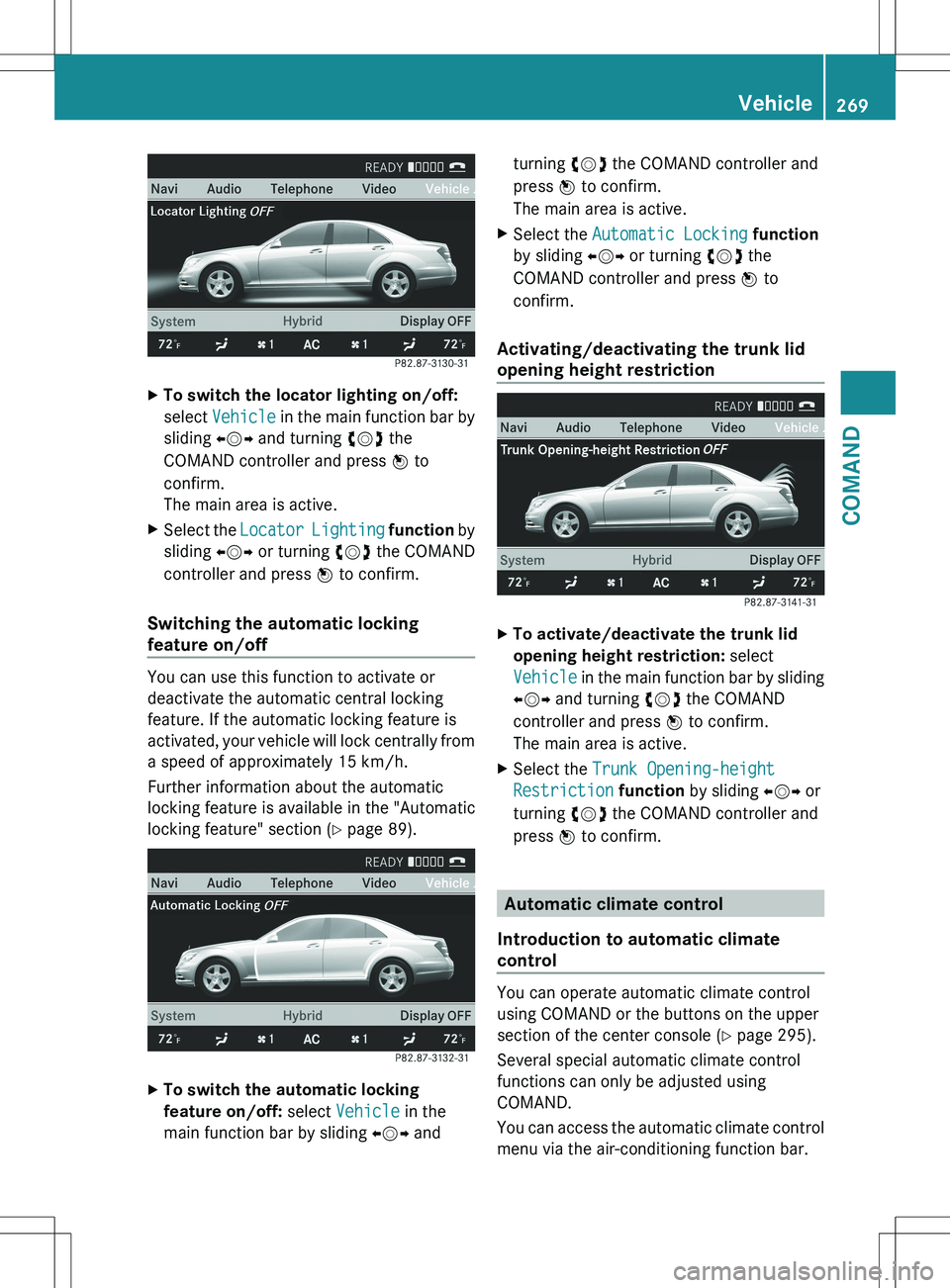 MERCEDES-BENZ S-CLASS SEDAN 2012 Owners Manual XTo switch the locator lighting on/off:
select Vehicle in the main function bar by
sliding XVY and turning cVd the
COMAND controller and press W to
confirm.
The main area is active.XSelect the L MERCEDES-BENZ S-CLASS SEDAN 2012 Owners Manual XTo switch the locator lighting on/off:
select Vehicle in the main function bar by
sliding XVY and turning cVd the
COMAND controller and press W to
confirm.
The main area is active.XSelect the L