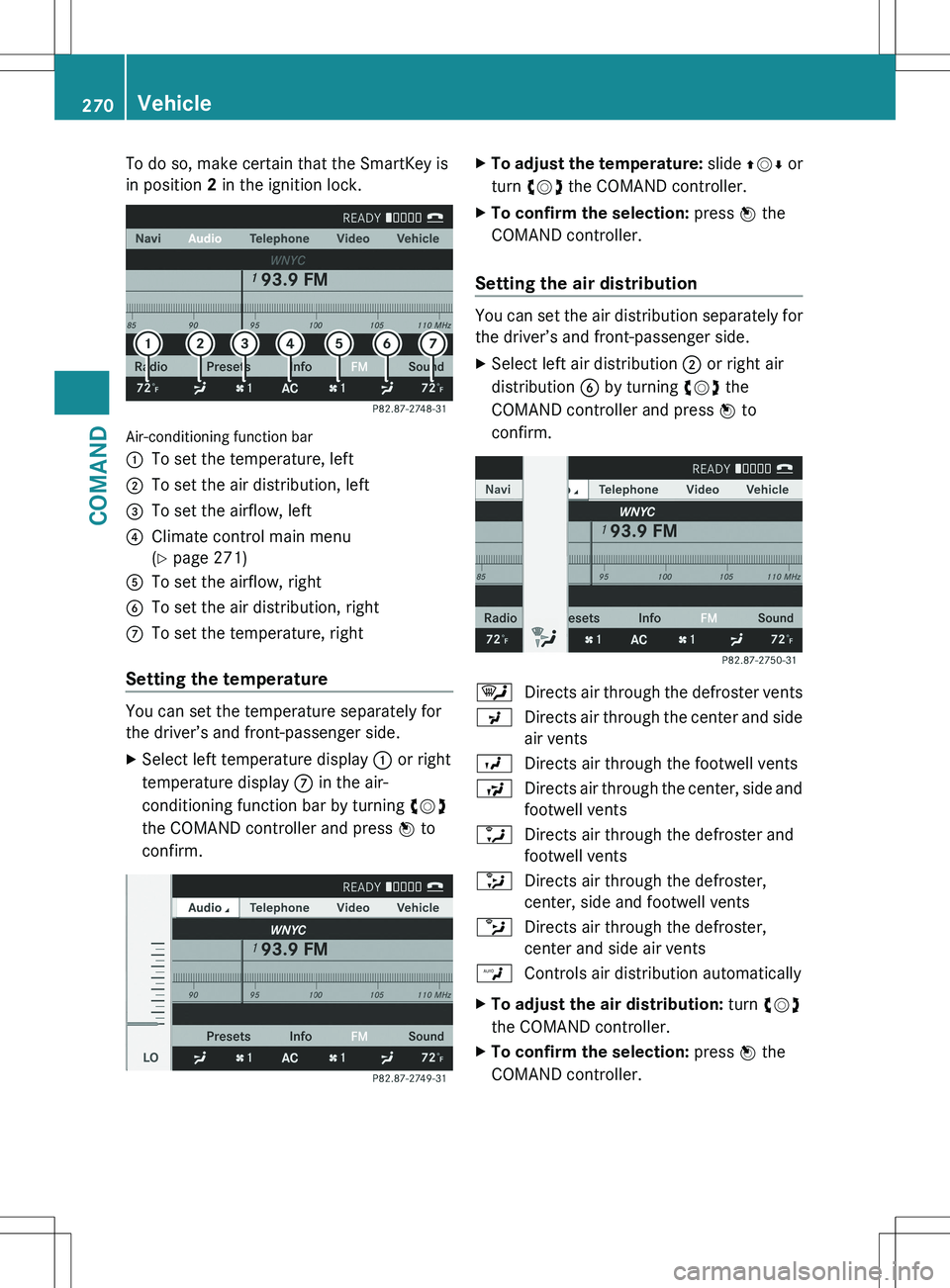 MERCEDES-BENZ S-CLASS SEDAN 2012 Owners Manual To do so, make certain that the SmartKey is
in position 2 in the ignition lock.
Air-conditioning function bar
:To set the temperature, left;To set the air distribution, left=To set the airflow, left? MERCEDES-BENZ S-CLASS SEDAN 2012 Owners Manual To do so, make certain that the SmartKey is
in position 2 in the ignition lock.
Air-conditioning function bar
:To set the temperature, left;To set the air distribution, left=To set the airflow, left?