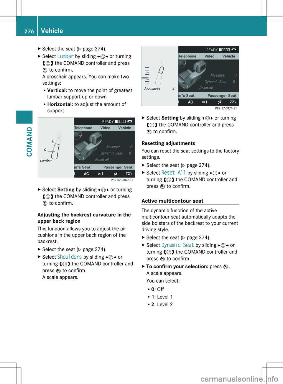 MERCEDES-BENZ S-CLASS SEDAN 2012 Owners Manual XSelect the seat (Y page 274).XSelect Lumbar by sliding XVY or turning
cVd the COMAND controller and press
W to confirm.
A crosshair appears. You can make two
settings:
R Vertical: to move the p MERCEDES-BENZ S-CLASS SEDAN 2012 Owners Manual XSelect the seat (Y page 274).XSelect Lumbar by sliding XVY or turning
cVd the COMAND controller and press
W to confirm.
A crosshair appears. You can make two
settings:
R Vertical: to move the p