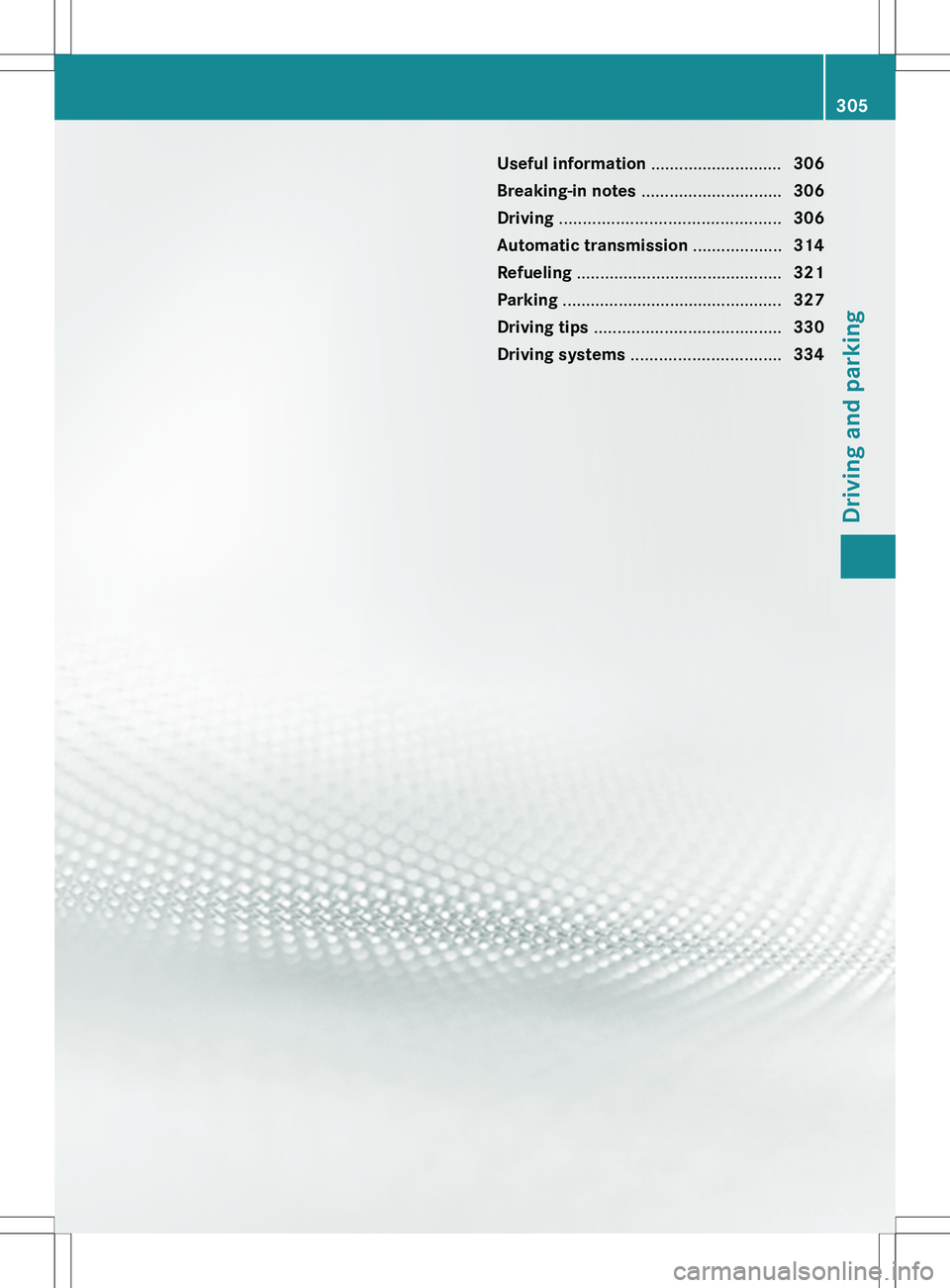 MERCEDES-BENZ S-CLASS SEDAN 2012 Owners Manual Useful information ............................306
Breaking-in notes .............................. 306
Driving ............................................... 306
Automatic transmission .......... MERCEDES-BENZ S-CLASS SEDAN 2012 Owners Manual Useful information ............................306
Breaking-in notes .............................. 306
Driving ............................................... 306
Automatic transmission ..........