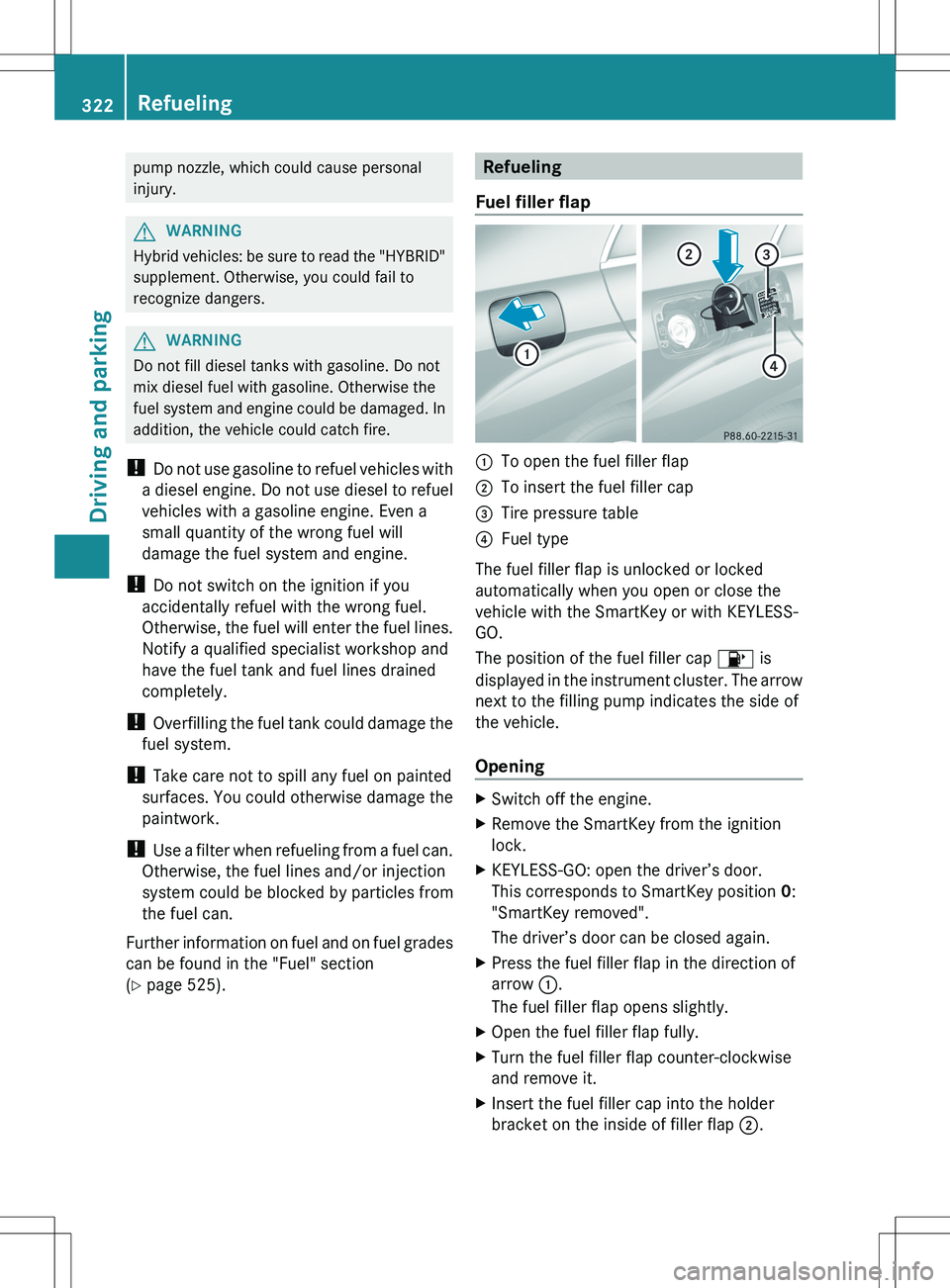 MERCEDES-BENZ S-CLASS SEDAN 2012 Owners Manual pump nozzle, which could cause personal
injury.GWARNING
Hybrid vehicles: be sure to read the "HYBRID"
supplement. Otherwise, you could fail to
recognize dangers.
GWARNING
Do not fill diesel ta MERCEDES-BENZ S-CLASS SEDAN 2012 Owners Manual pump nozzle, which could cause personal
injury.GWARNING
Hybrid vehicles: be sure to read the "HYBRID"
supplement. Otherwise, you could fail to
recognize dangers.
GWARNING
Do not fill diesel ta