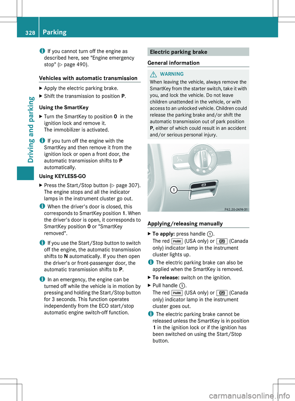 MERCEDES-BENZ S-CLASS SEDAN 2012 Owners Manual iIf you cannot turn off the engine as
described here, see "Engine emergency
stop" ( Y page 490).
Vehicles with automatic transmissionXApply the electric parking brake.XShift the transmission t MERCEDES-BENZ S-CLASS SEDAN 2012 Owners Manual iIf you cannot turn off the engine as
described here, see "Engine emergency
stop" ( Y page 490).
Vehicles with automatic transmissionXApply the electric parking brake.XShift the transmission t