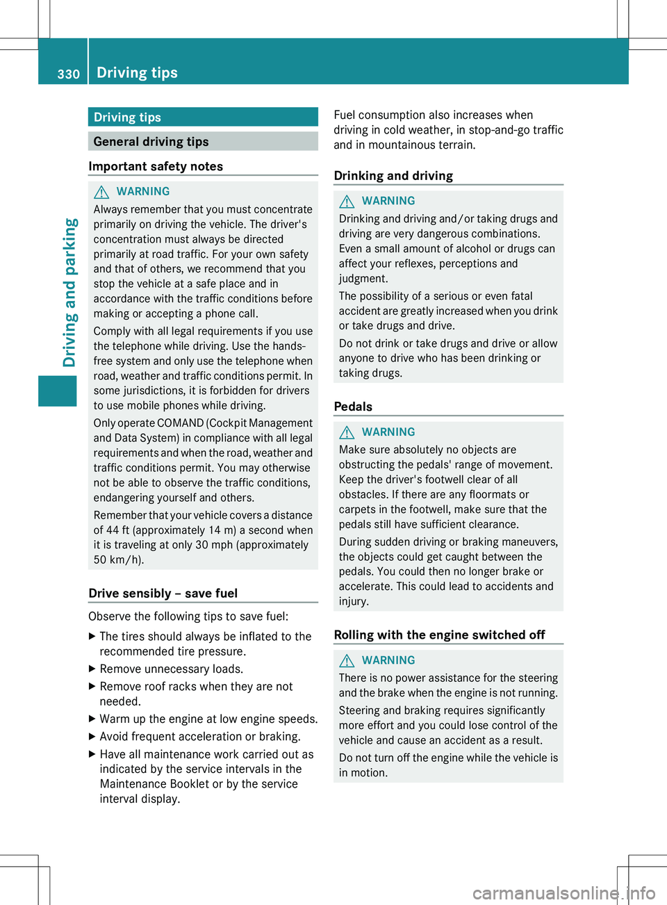 MERCEDES-BENZ S-CLASS SEDAN 2012 Owners Manual Driving tips
General driving tips
Important safety notes
GWARNING
Always remember that you must concentrate
primarily on driving the vehicle. The driver's
concentration must always be directed
pri MERCEDES-BENZ S-CLASS SEDAN 2012 Owners Manual Driving tips
General driving tips
Important safety notes
GWARNING
Always remember that you must concentrate
primarily on driving the vehicle. The driver's
concentration must always be directed
pri