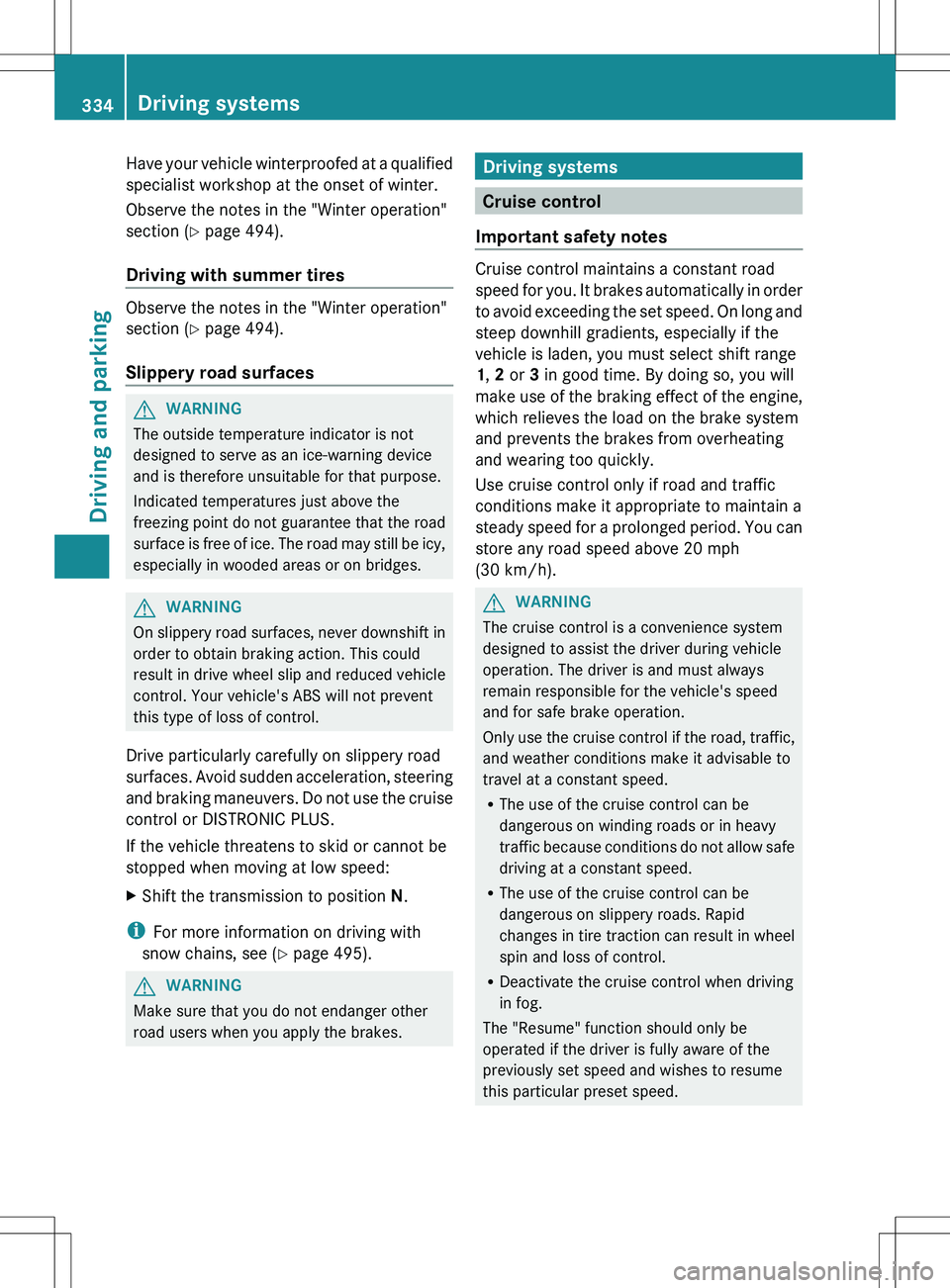 MERCEDES-BENZ S-CLASS SEDAN 2012 Owners Manual Have your vehicle winterproofed at a qualified
specialist workshop at the onset of winter.
Observe the notes in the "Winter operation"
section ( Y page 494).
Driving with summer tires
Observe MERCEDES-BENZ S-CLASS SEDAN 2012 Owners Manual Have your vehicle winterproofed at a qualified
specialist workshop at the onset of winter.
Observe the notes in the "Winter operation"
section ( Y page 494).
Driving with summer tires
Observe